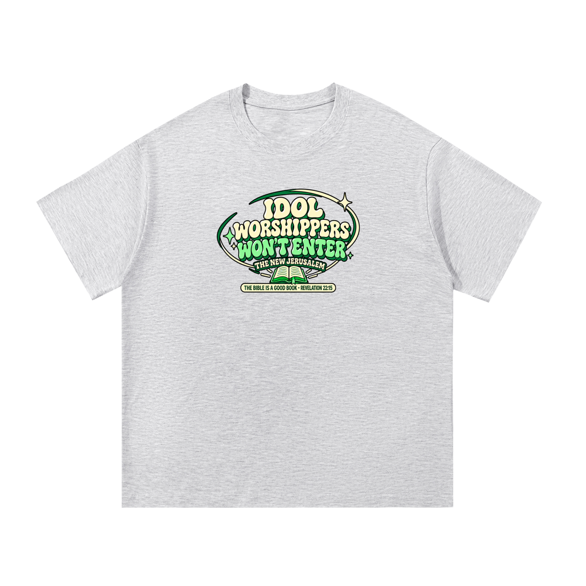 IDOL WORSHIPPERS WON'T ENTER THE NEW JERUSALEM THE BIBLE IS A GOOD BOOK . REVELATION 22:15 T-Shirt