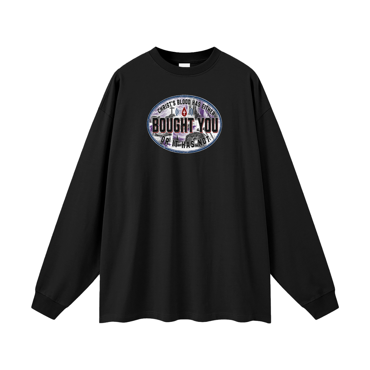 CHRIST'S BLOOD HAS EITHER BOUGHT YOU OR IT HAS NOT Long Sleeve T-Shirt