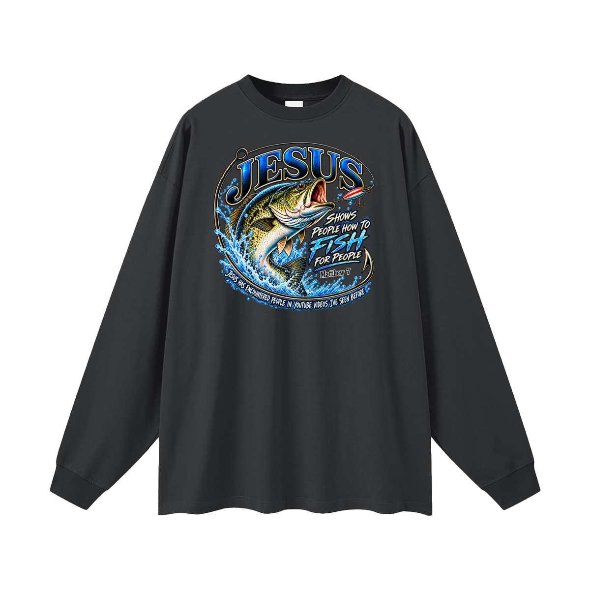 JESUS SHOWS PEOPLE HOW TO FISH FOR PEOPLE MATTHEW 7 JESUS HAS ENCOUNTERED PEOPLE IN YOUTUBE VIDEOS I'VE SEE BEFORE Long Sleeve T-Shirt