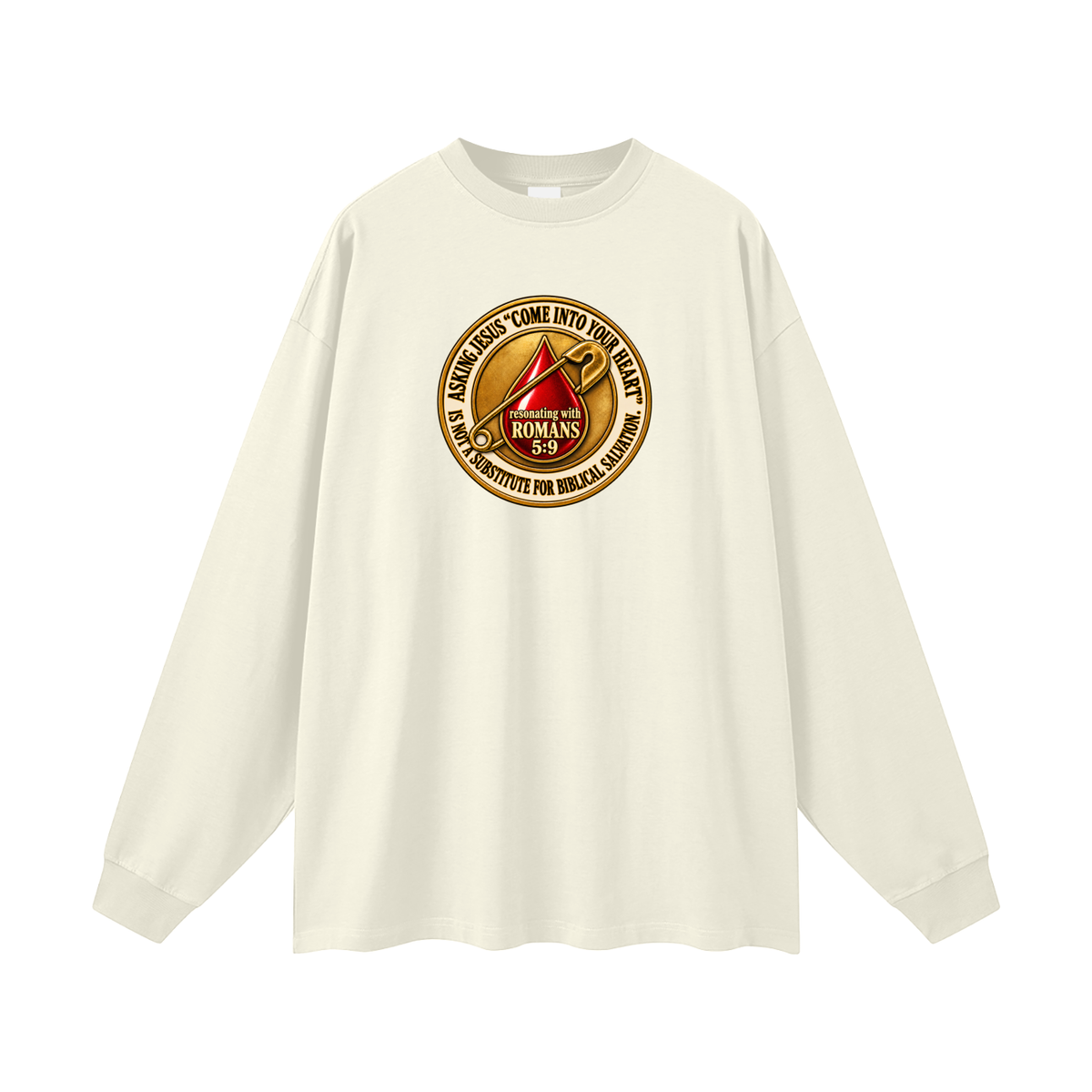 ASKING JESUS "COME INTO YOUR HEART" IS NOT A SUBSTITUTE FOR BIBLICAL SALVATION. resonating with ROMANS 5:9 Long Sleeve T-Shirt