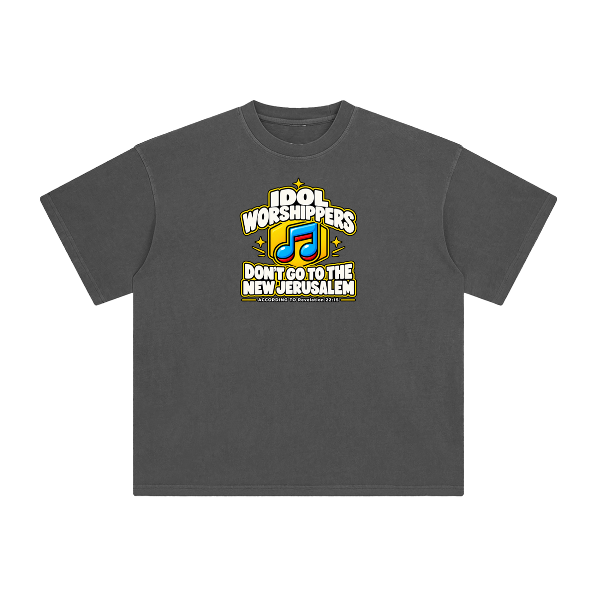 IDOL WORSHIPPERS DON'T GO TO THE NEW JERUSALEM ACCORDING TO REVELATION 22:15 T-Shirt