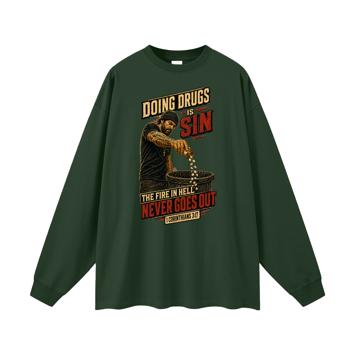 DOING DRUGS IS SIN THE FIRE IN HELL NEVER GOES OUT Long Sleeve T-Shirt
