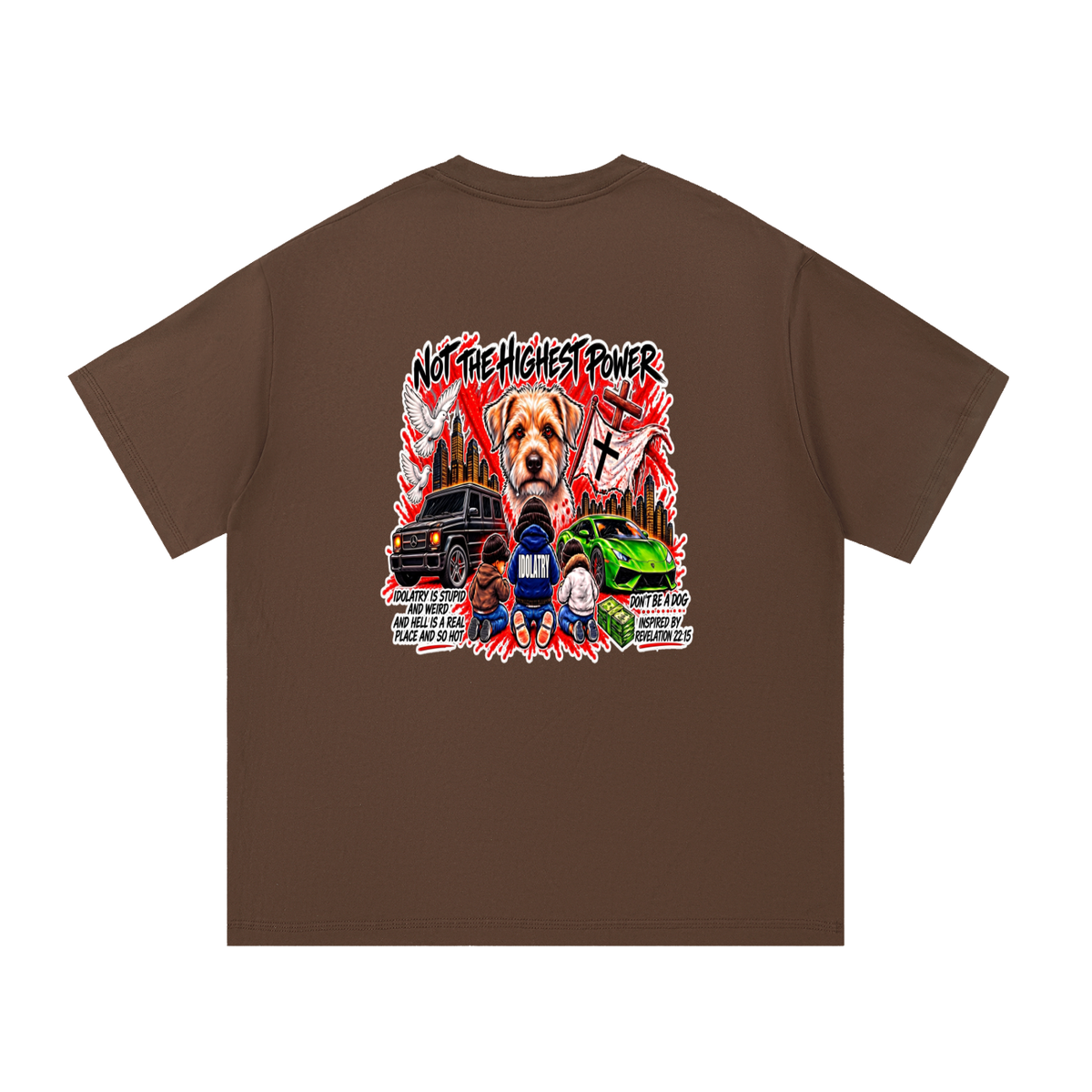 IDOLATRY IS STUPID AND WEIRD AND HELL IS A REAL PLACE AND SO HOT T-Shirt