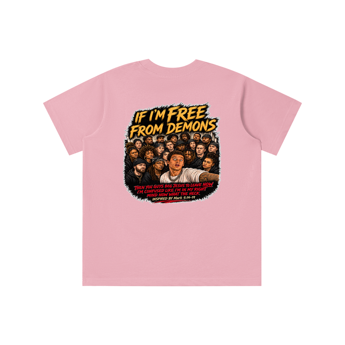 IF I'M FREE FROM DEMONS THEN YOU GUYS BEG JESUS TO LEAVE NOW I'M CONFUSED LIKE I'M IN MY RIGHT MIND NOW WHAT THE HECK INSPIRED BY Mark 5:14-19 youth T-shirt