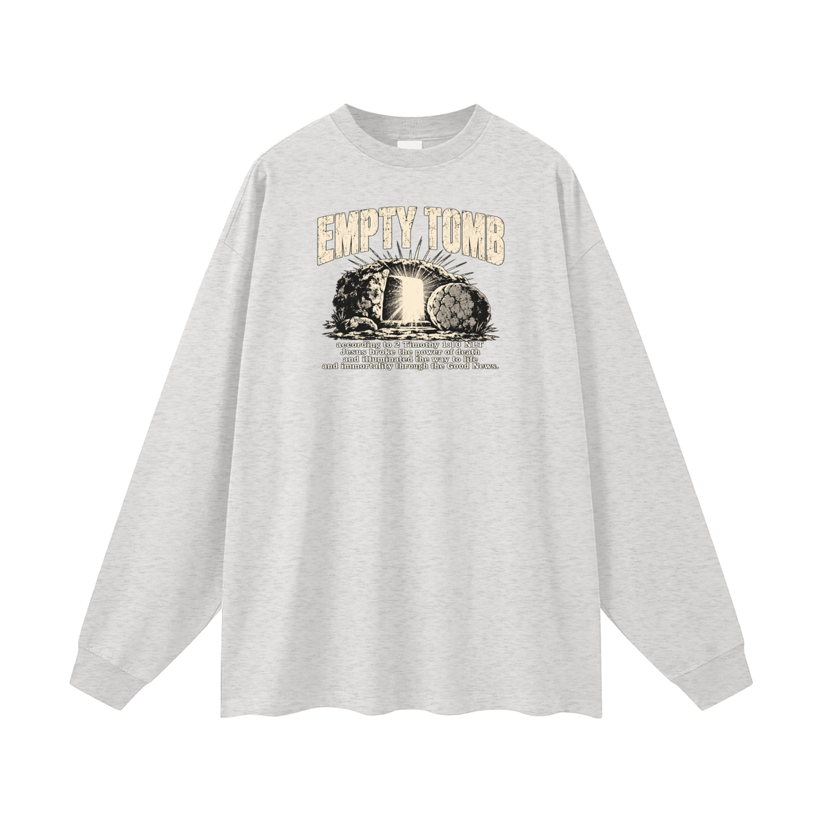 EMPTY TOMB according 2 Timothy 1:10 NLT Jesus broke the power of death and illuminated the way to life and immortality though the good news Long Sleeve T-Shirt