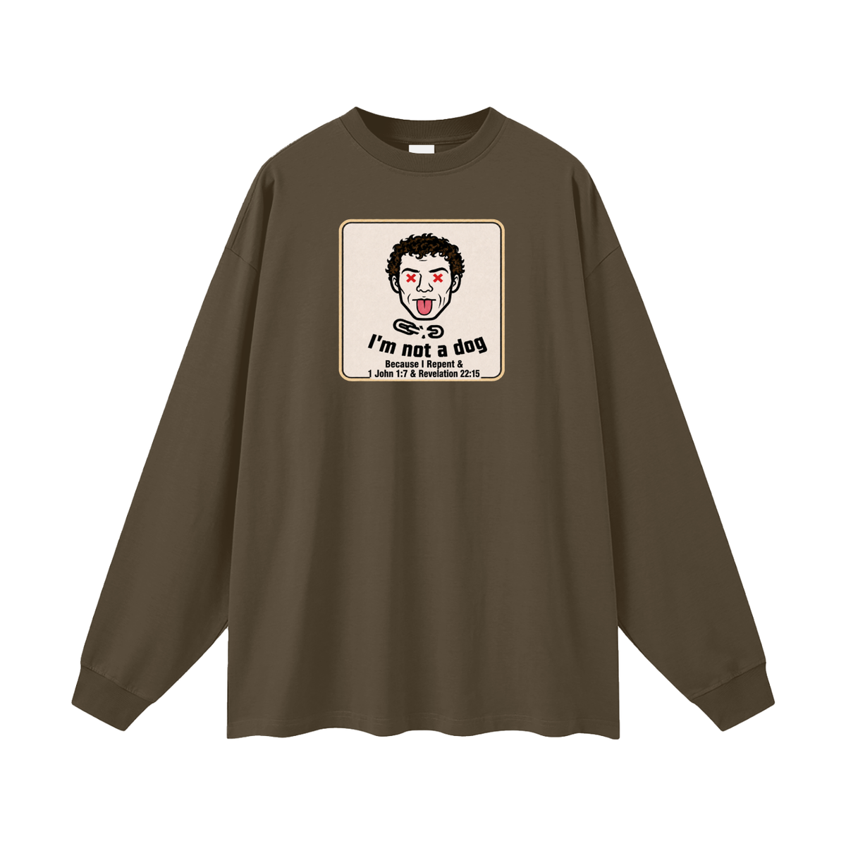 I'm not a dog Because I Repent & 1 John 1:7 & Revelation 22:15 Long Sleeve T-Shirt