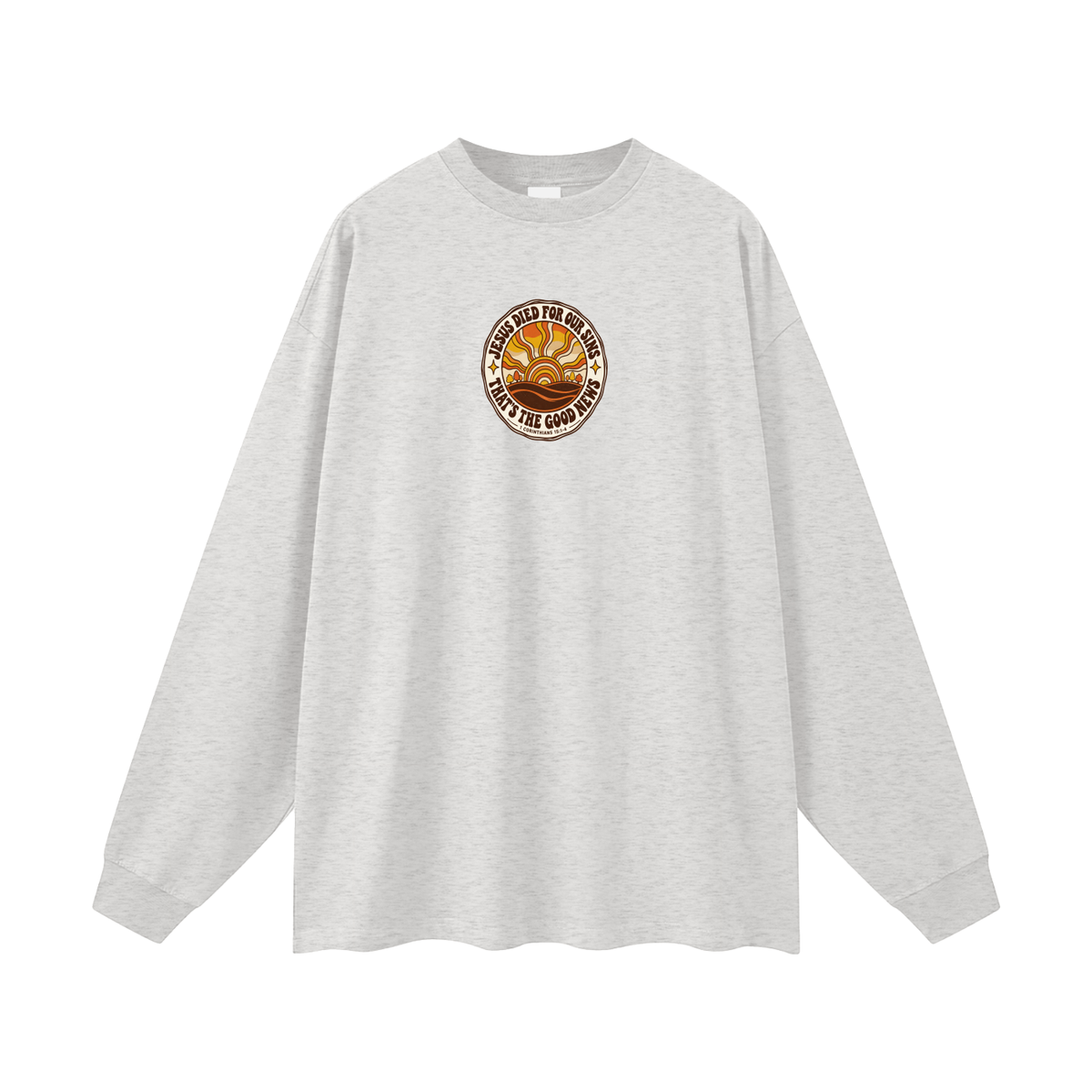 JESUS DIED FOR OUR SINS THAT'S THE GOOD NEWS 1 CORTHIANS 15:1-4 Long Sleeve T-Shirt