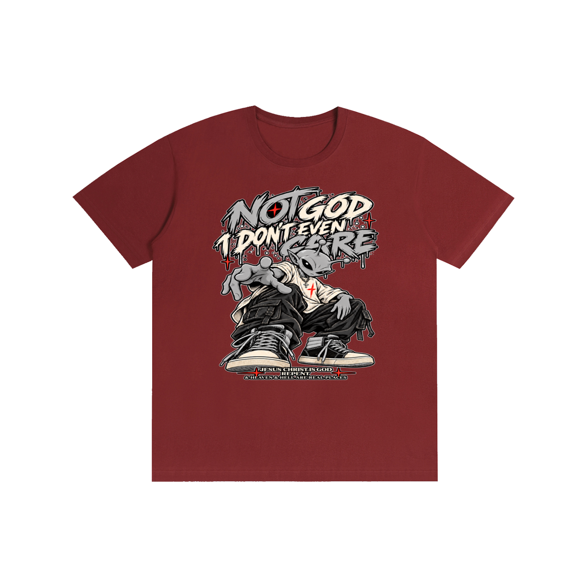 NOT GOD I DON'T EVEN CARE JESUS CHRIST IS GOD REPENT & HEAVEN & HELL ARE REAL PLACES T-Shirt