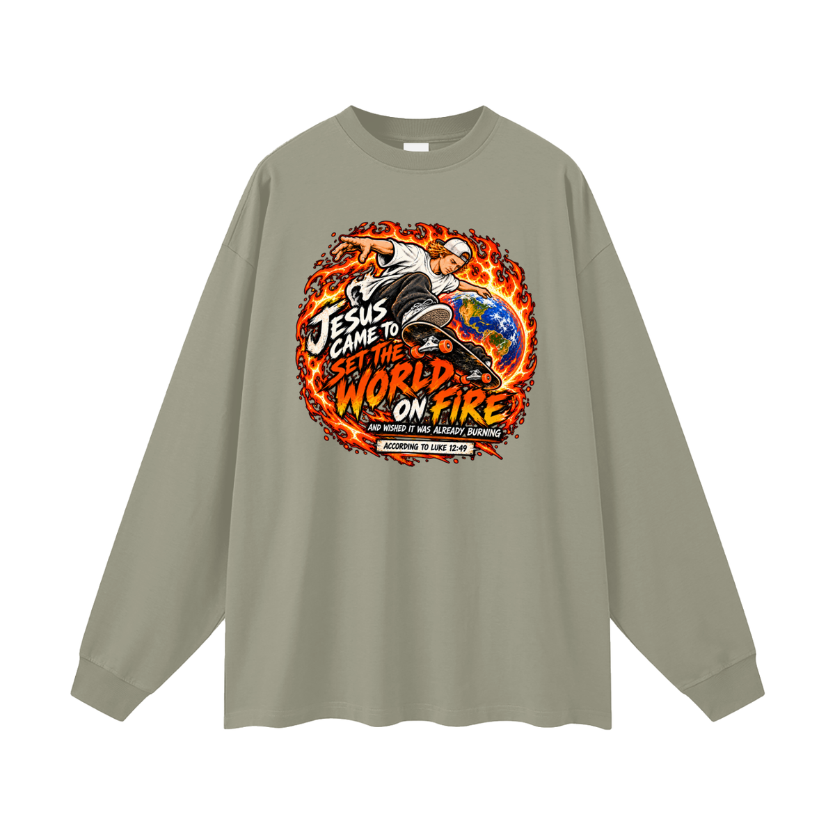 JESUS CAME TO SET THE WORLD ON FIRE AND WISHED IT WAS ALREADY BURNING ACCORDING TO LUKE 12:49 Long Sleeve T-Shirt
