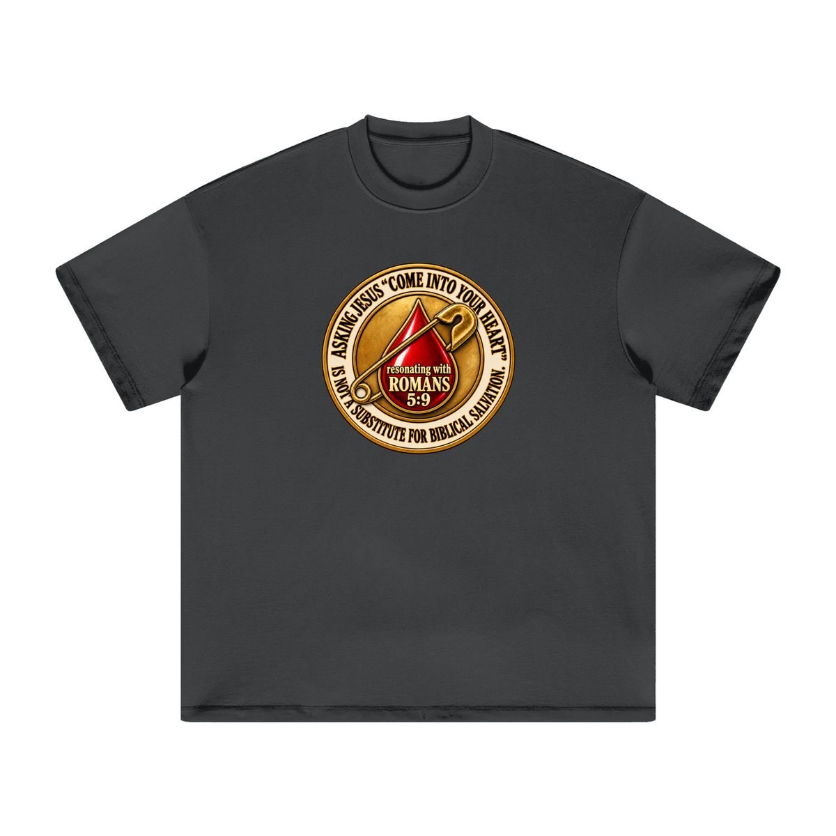 ASKING JESUS "COME INTO YOUR HEART" IS NOT A SUBSTITUTE FOR BIBLICAL SALVATION. resonating with ROMANS 5:9 T-Shirt