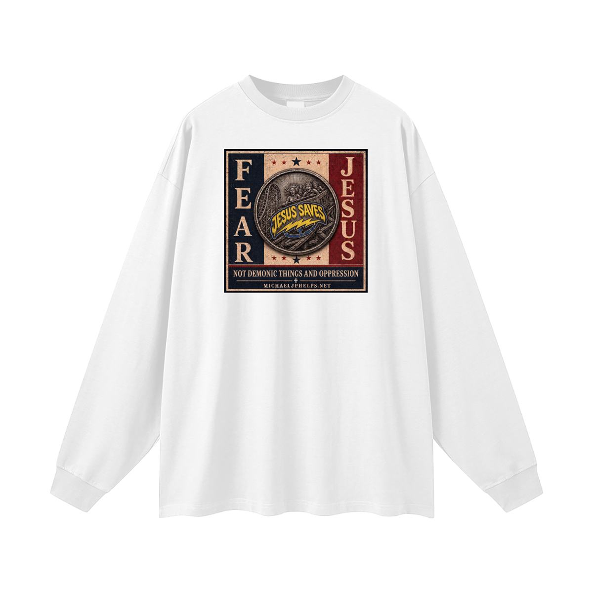 FEAR JESUS NOT DEMONIC THINGS AND OPPRESSION + MICHAELJPHELPS.NET Long Sleeve T-Shirt