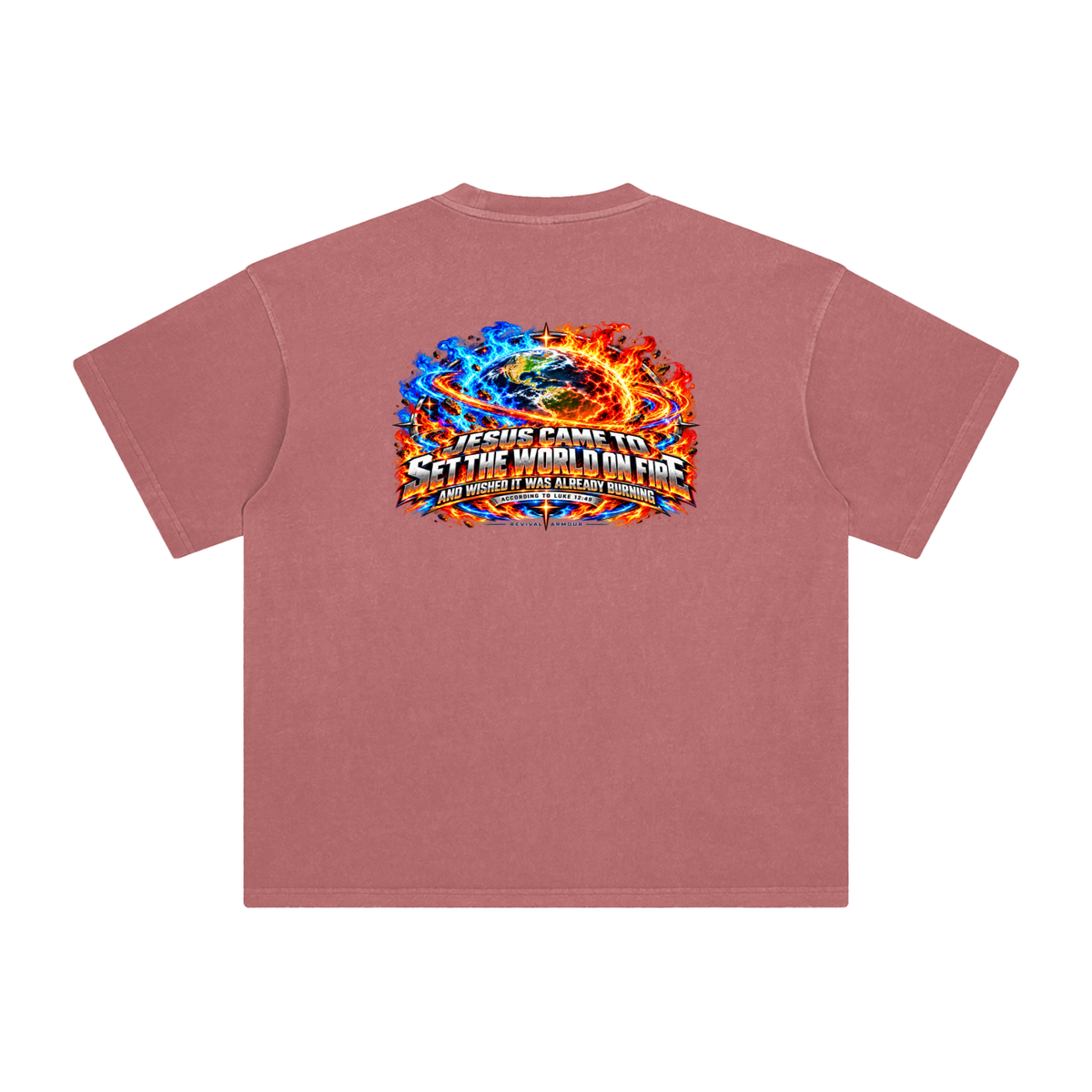 JESUS CAME TO SET THE WORLD ON FIRE AND WISHED IT WAS ALREADY BURNING ACCORDING TO LUKE 12:49 REVIVAL ARMOUR T-Shirt