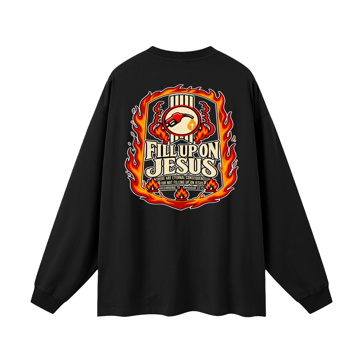 FILL UP ON JESUS THERE ARE ETERNAL CONSEQUENCES FOR NOT FILLING UP ON JESUS ACCORDING TO REVELATION 22:15 Long Sleeve T-Shirt