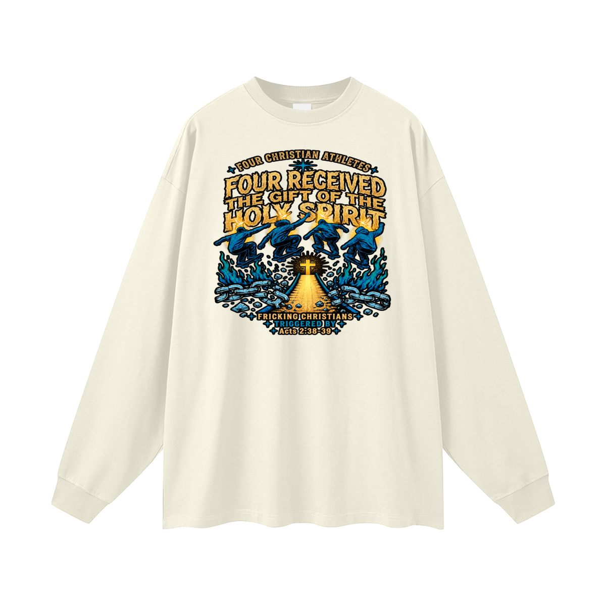 FOUR CHRISTIAN ATHLETES FOUR RECEIVED THE GIFT OF THE HOLY SPIRIT FRICKING CHRISTIANS TRIGGERED BY Acts 2:38-39 Long Sleeve T-Shirt