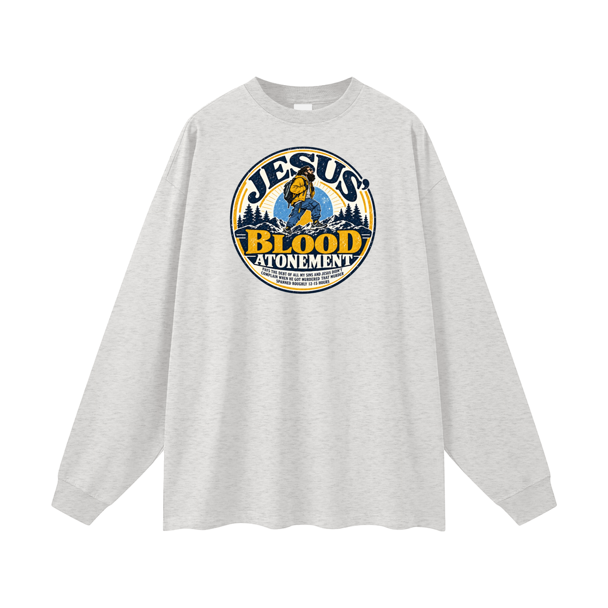 JESUS' BLOOD ATONEMENT PAYS THE DEBT OF ALL MY SINS AND JESUS DIDN'T COMPLAIN WHEN HE GOT MURDERED THAT MURDER SPNNED ROUGHLY 12-15 HOURS Long Sleeve T-Shirt