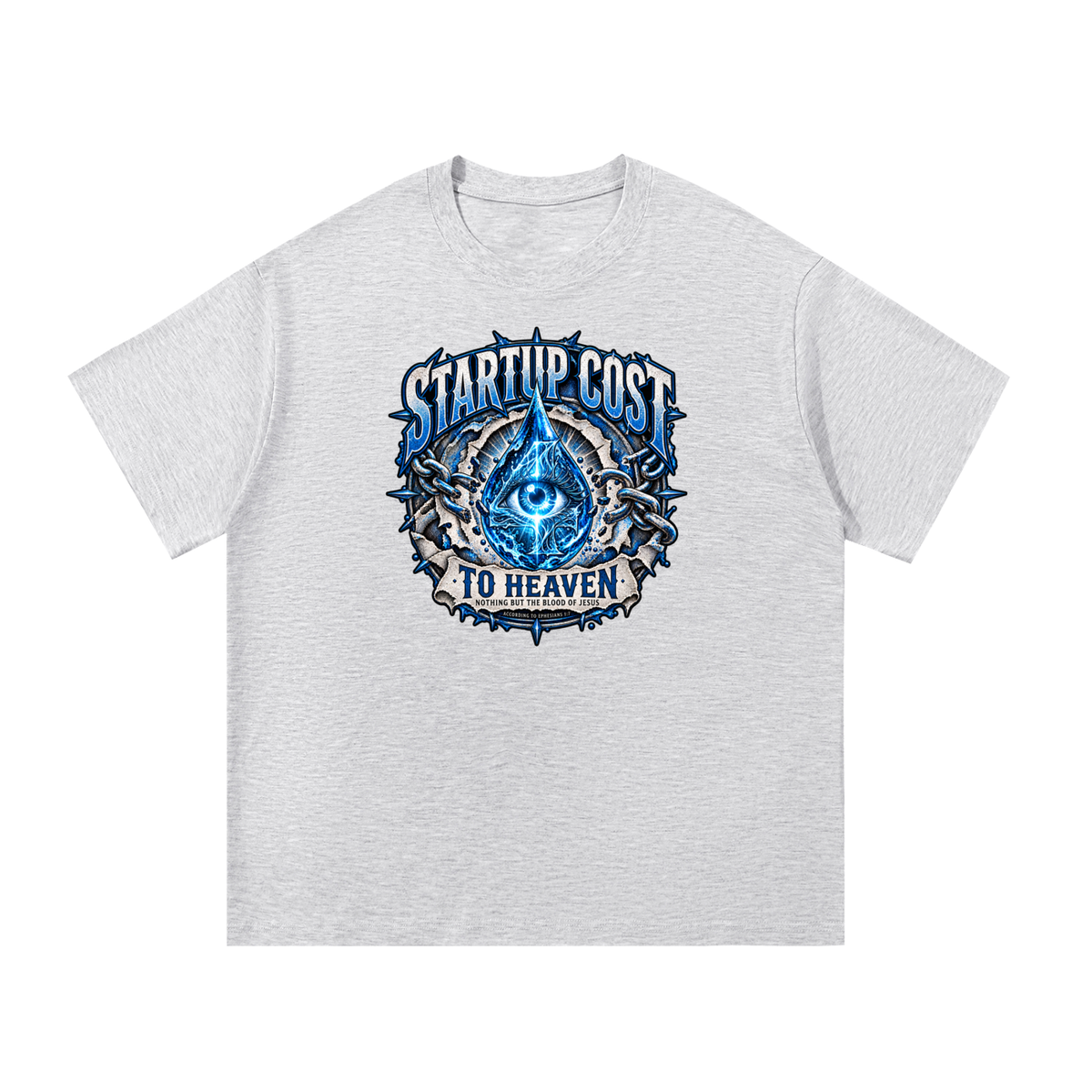 STARTUP COST TO HEAVEN NOTHING BUT THE BLOOD. OF JESUS ACCORDING TO EPHESIANS 1:7 T-Shirt
