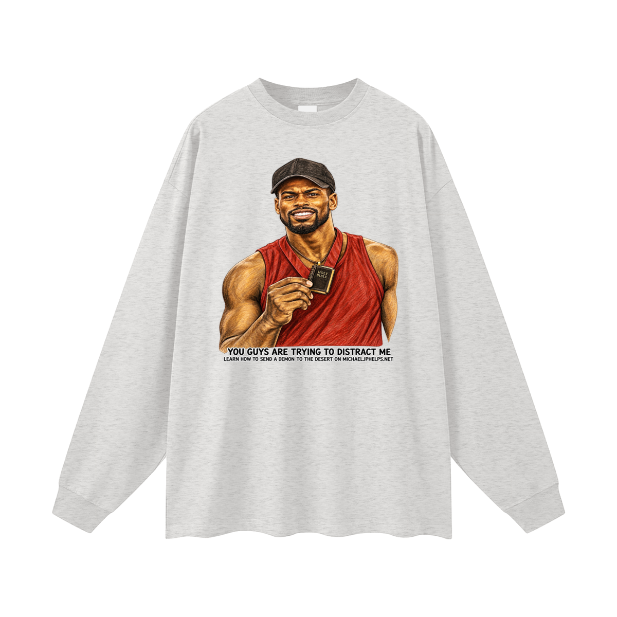 YOU GUYS ARE TRYING TO DISTRACT ME LEARN HOW TO SEND A DEMON TO THE DESERT ON MICHAELJPHELPS.NET Long Sleeve T-Shirt