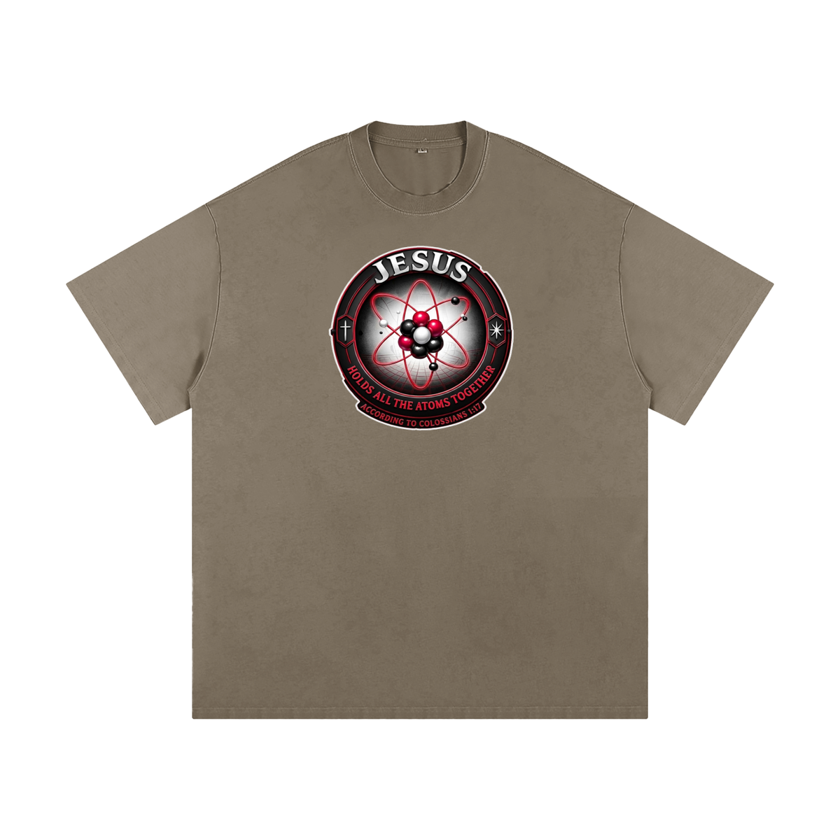JESUS HOLDS ALL THE ATOMS TOGETHER ACCORDING TO COLOSSIANS 1:17 T-Shirt