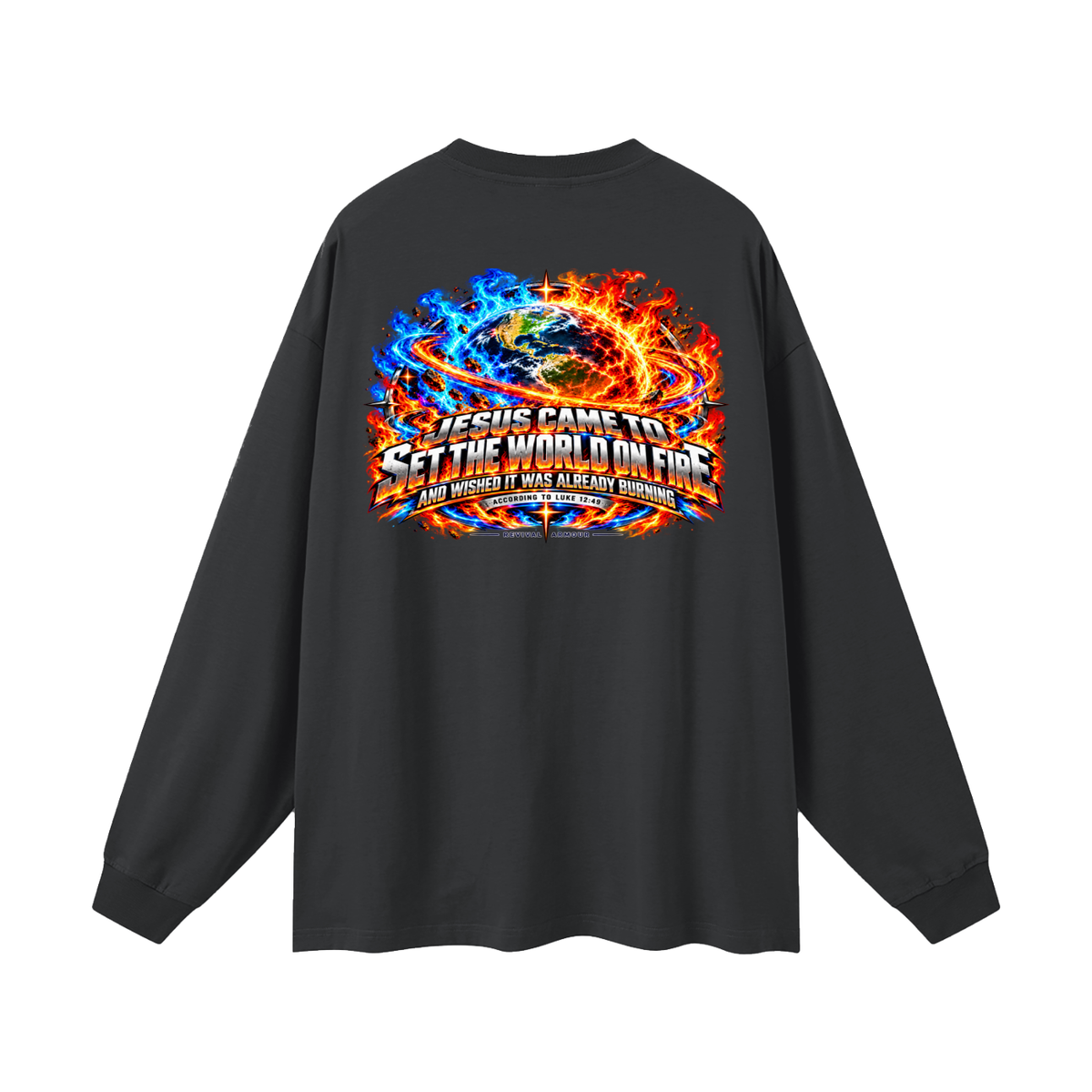 JESUS CAME TO SET THE WORLD ON FIRE AND WISHED IT WAS ALREADY BURNING ACCORDING TO LUKE 12:49 REVIVAL ARMOUR Long Sleeve T-Shirt