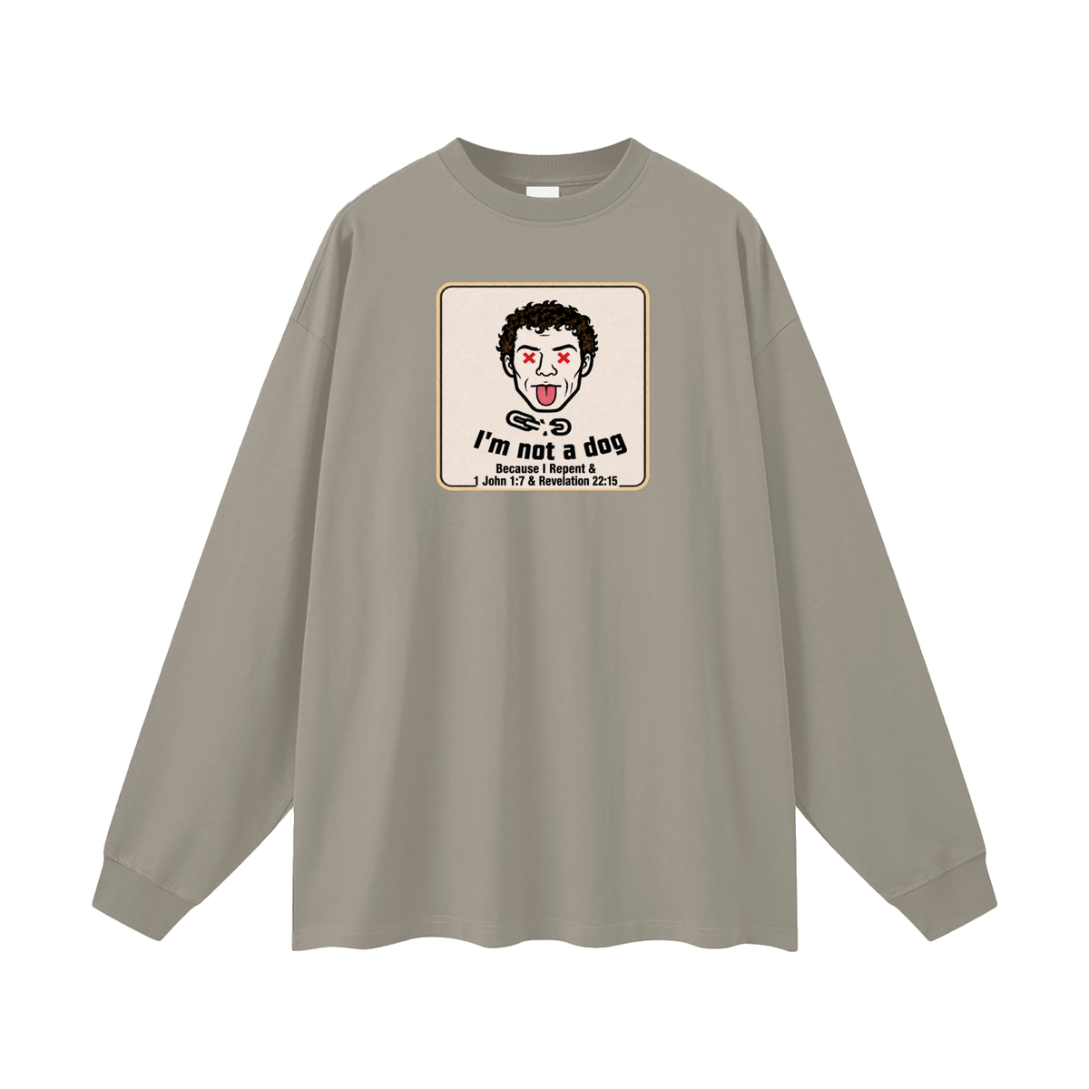 I'm not a dog Because I Repent & 1 John 1:7 & Revelation 22:15 Long Sleeve T-Shirt