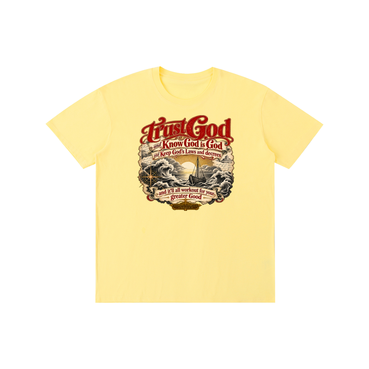 Trust God and Know God is God and Keep God's Laws and decrees and it'll all workout for your greater Good ACCORDING TO JOHN 14:15 & ROMANS 8:28 T-Shirt