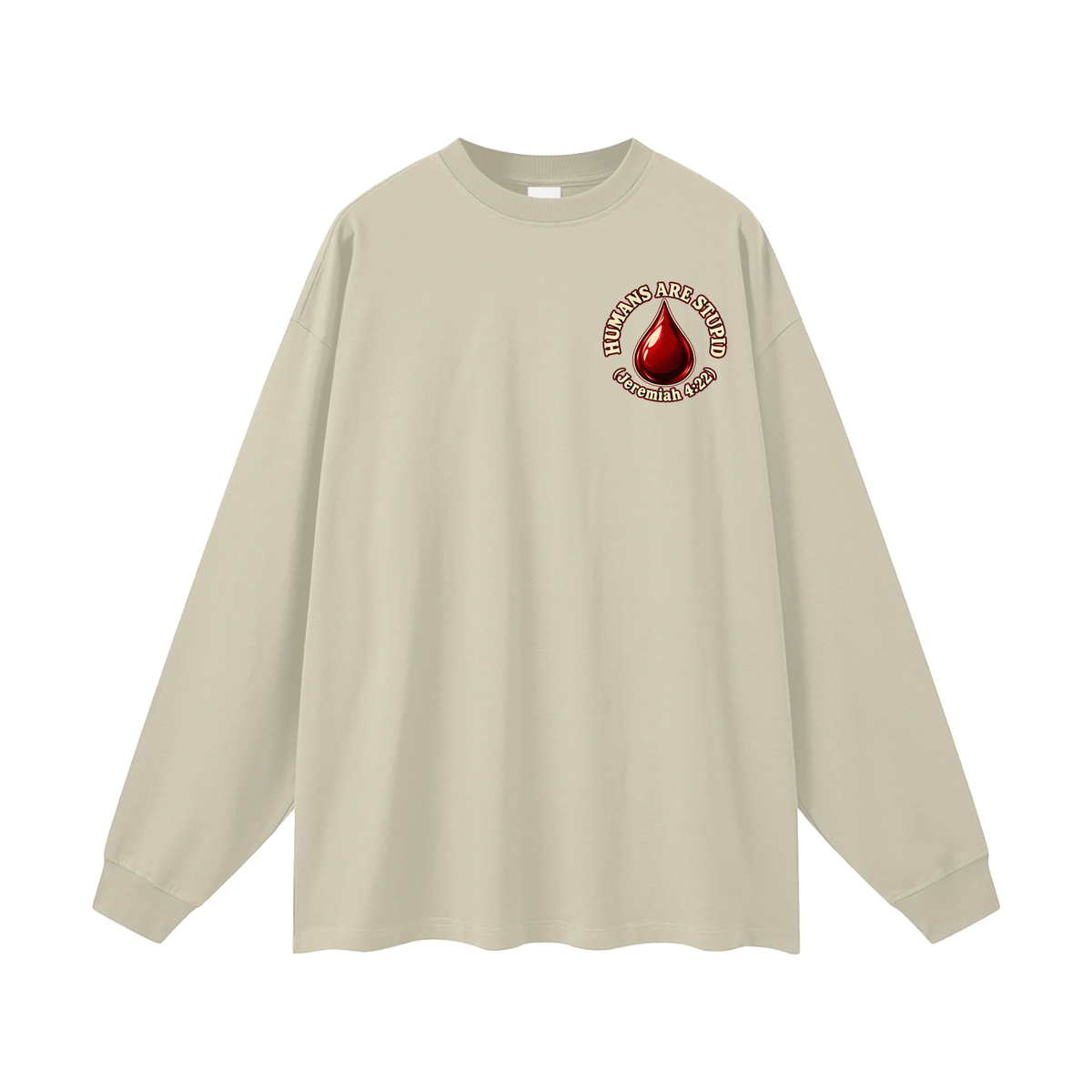 HUMANS ARE STUPID (Jeremiah 4:22) OUR WEAPONS ARE NOT CARNAL but mighty through God for the pulling down of strongholds SATAN IS MOST LIKELY A DISEMBODIED SPIRIT Long Sleeve T-Shirt