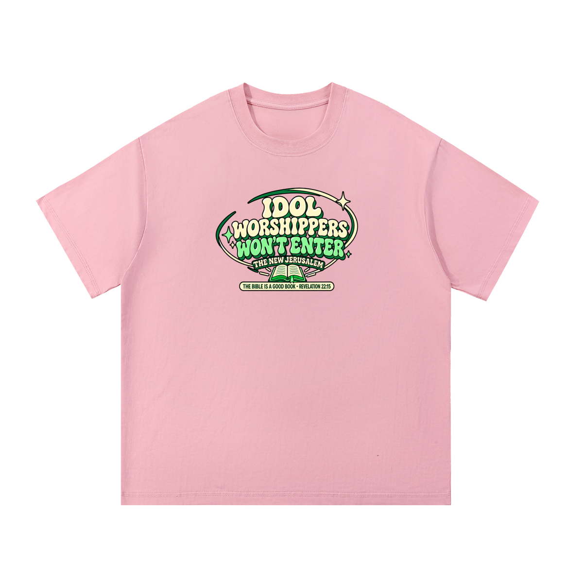 IDOL WORSHIPPERS WON'T ENTER THE NEW JERUSALEM THE BIBLE IS A GOOD BOOK . REVELATION 22:15 T-Shirt