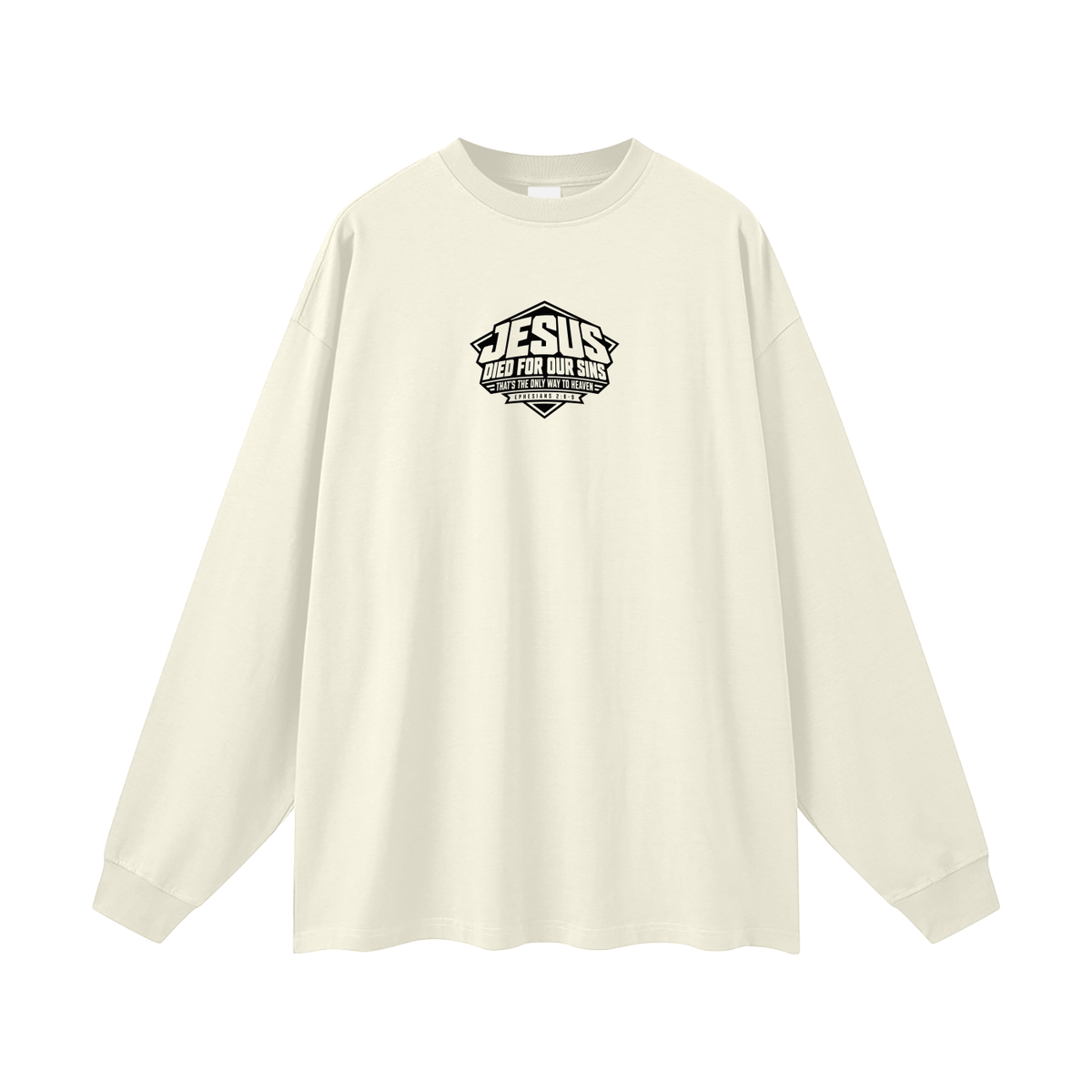 JESUS DIED FOR OUR SINS THAT'S THE ONLY WAY TO HEAVEN (EPHESIANS 2:8-9) Long Sleeve T-Shirt
