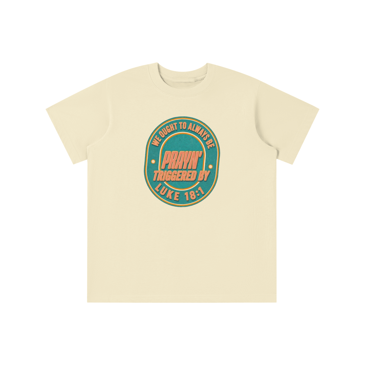 WE OUGHT TO ALWAYS BE PRAYN' TRIGGERED BY LUKE 18:1 youth T-shirt