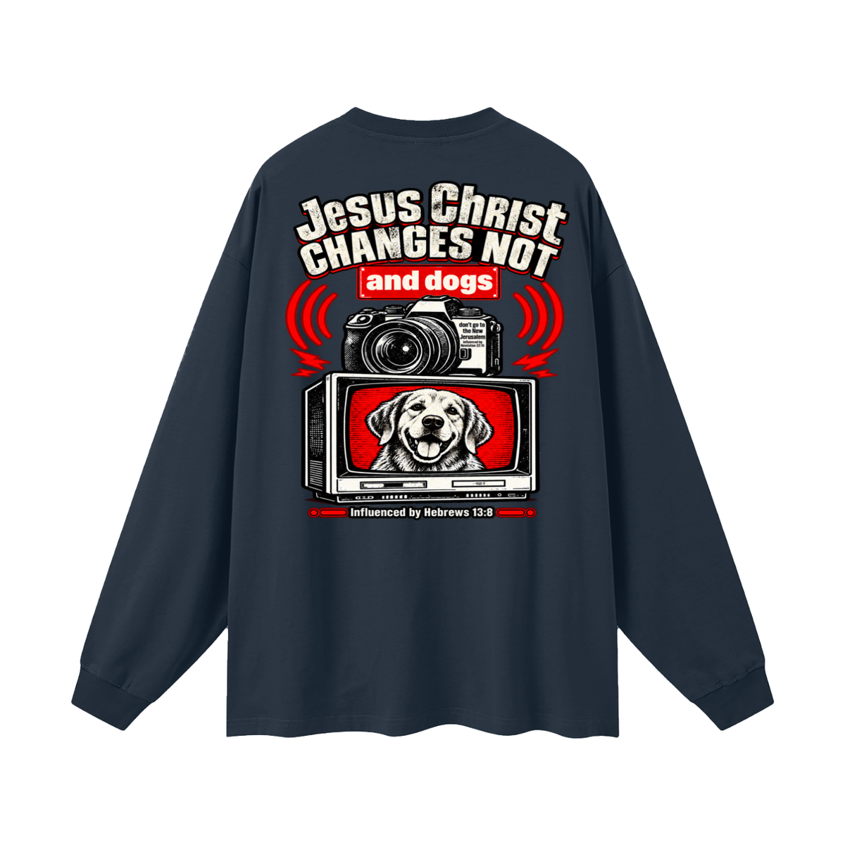 Jesus ChRIST CHANGES NOT and dogs don't go to the New Jerusalem Influenced by Revelation 22:15 Influenced by Hebrews 13:8 Long Sleeve T-Shirt