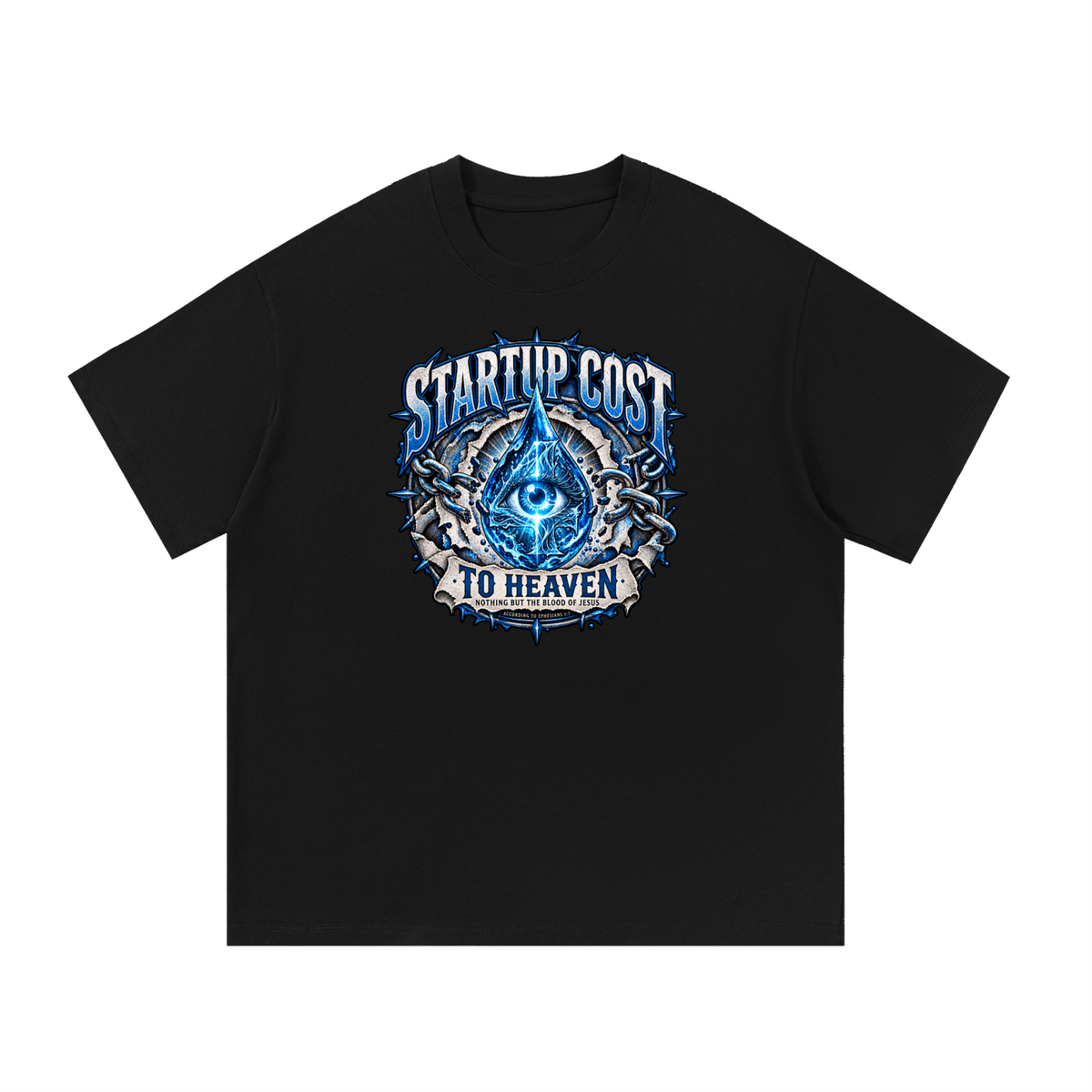 STARTUP COST TO HEAVEN NOTHING BUT THE BLOOD. OF JESUS ACCORDING TO EPHESIANS 1:7 T-Shirt