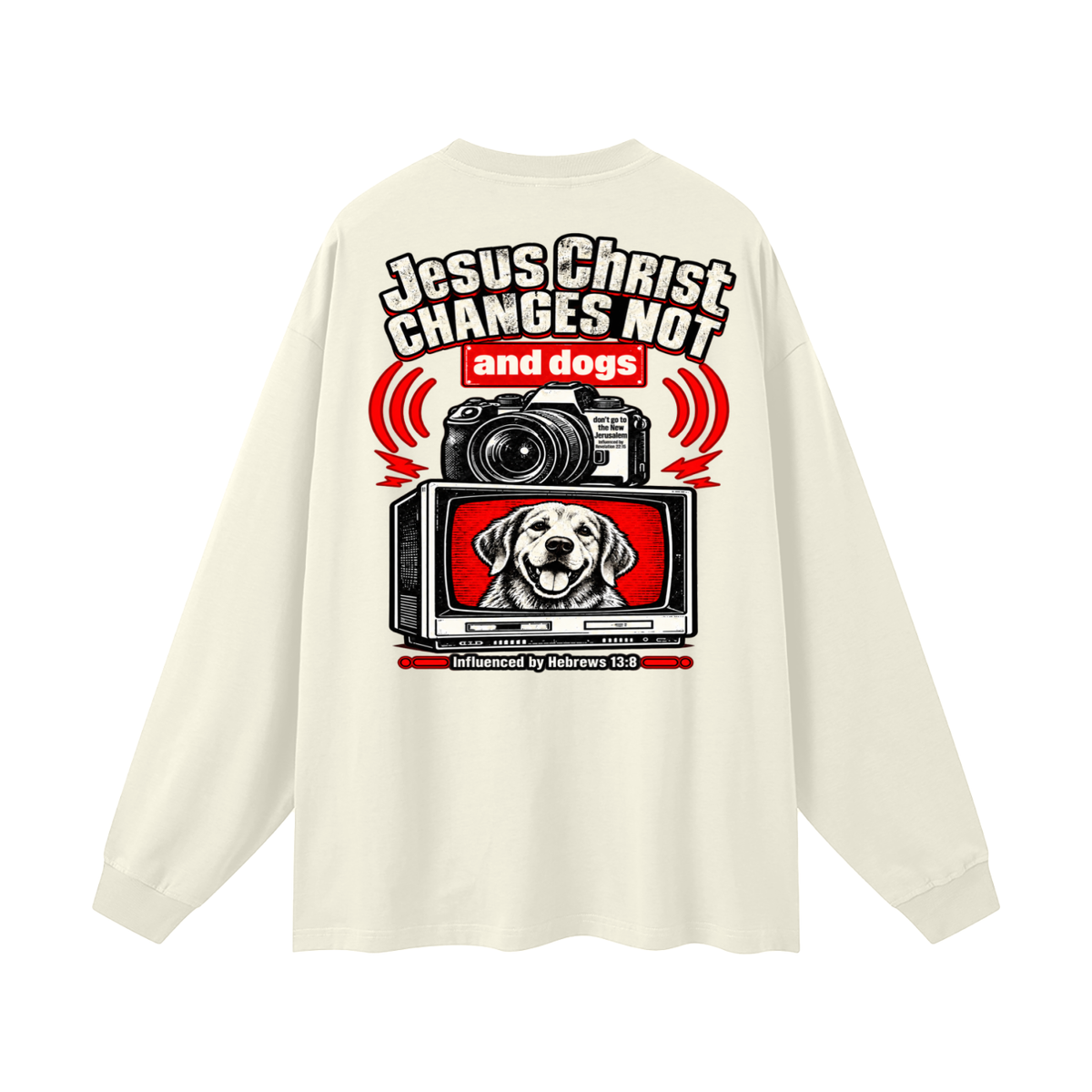 Jesus ChRIST CHANGES NOT and dogs don't go to the New Jerusalem Influenced by Revelation 22:15 Influenced by Hebrews 13:8 Long Sleeve T-Shirt