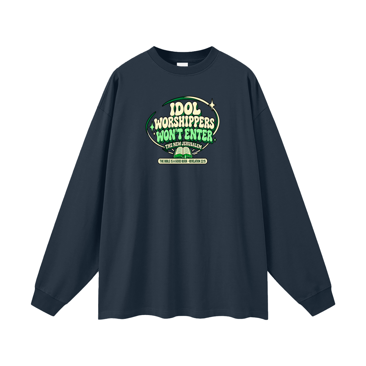 IDOL WORSHIPPERS WON'T ENTER THE NEW JERUSALEM THE BIBLE IS A GOOD BOOK . REVELATION 22:15 Long Sleeve T-Shirt