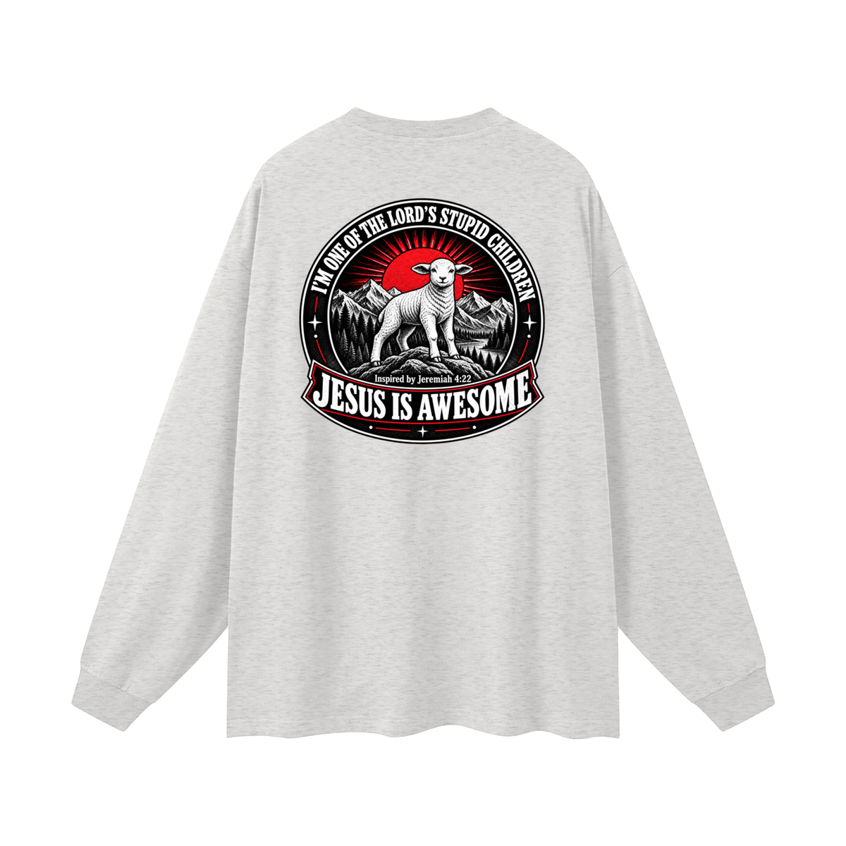 I'M ONE OF THE LORD'S STUPID CHILDREN INSPIRED BY Jeremiah 4:22 JESUS IS AWESOME Long Sleeve T-Shirt