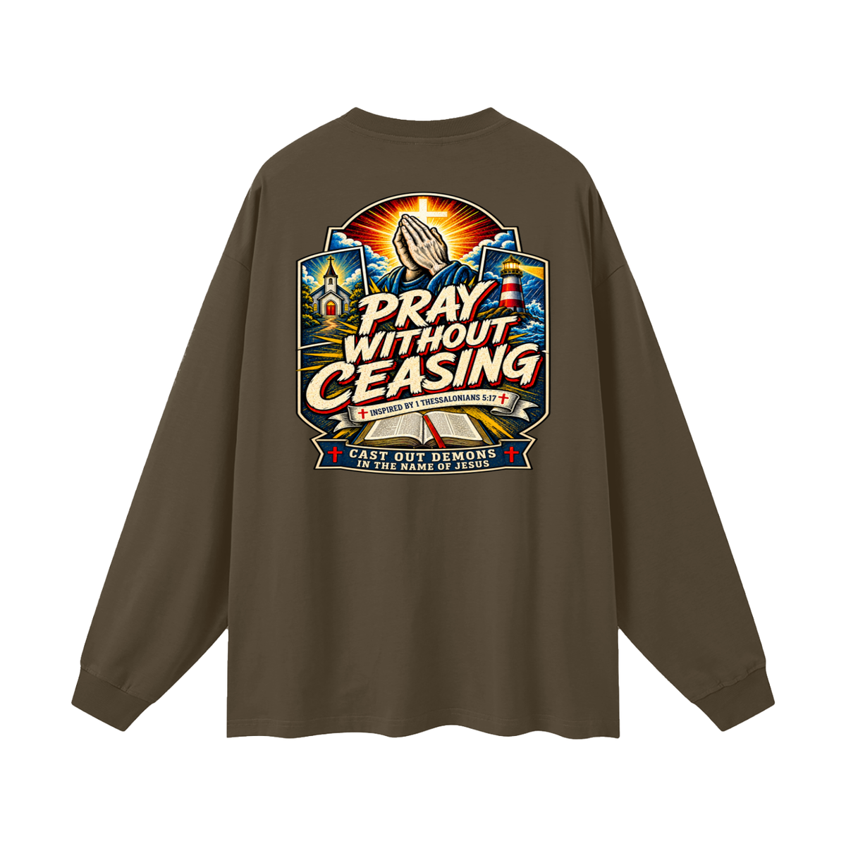 PRAY WITHOUT CEASING INSPIRED 1 THESSALONIANS 5:17 CAST OUT DEMONS IN THE NAME OF JESUS Long Sleeve T-Shirt