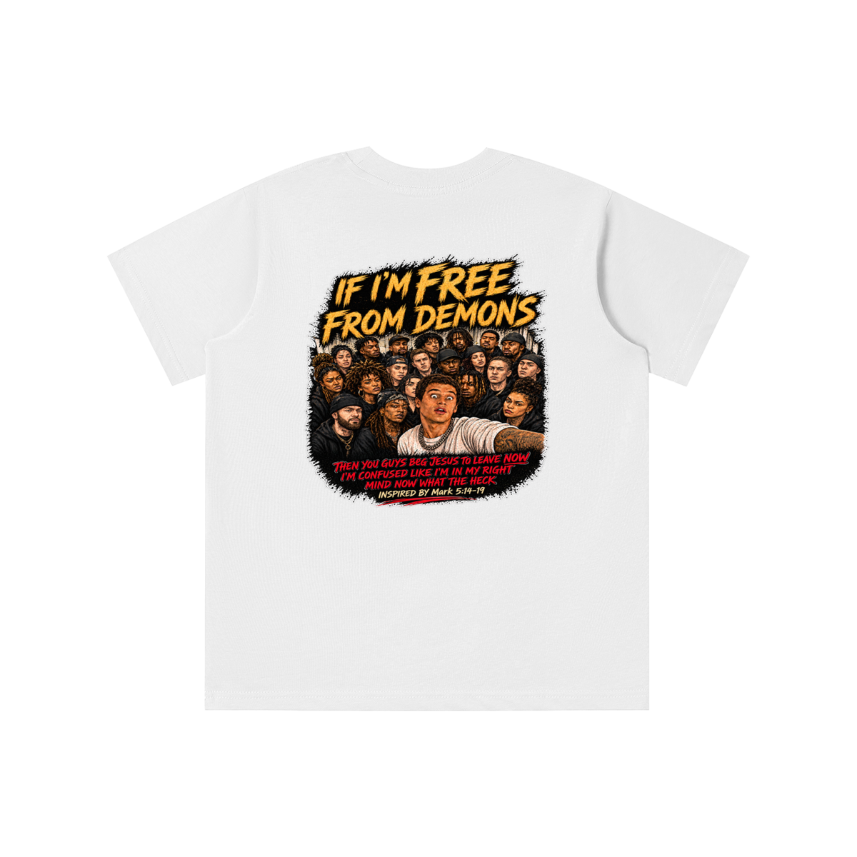 IF I'M FREE FROM DEMONS THEN YOU GUYS BEG JESUS TO LEAVE NOW I'M CONFUSED LIKE I'M IN MY RIGHT MIND NOW WHAT THE HECK INSPIRED BY Mark 5:14-19 youth T-shirt