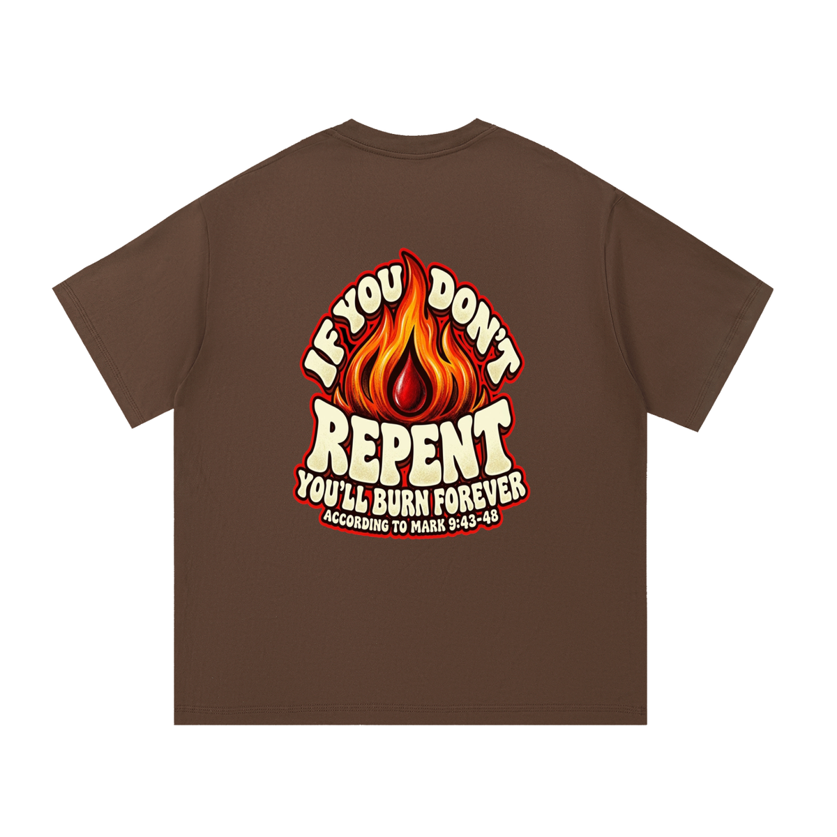 REDEEMED BY THE BLOOD OF JESUS ACCORDING TO EPHESIANS 1:7 IF YOU DON'T REPENT YOU'LL BURN FOREVER ACCORDING TO MARK 9:43-48 T-Shirt