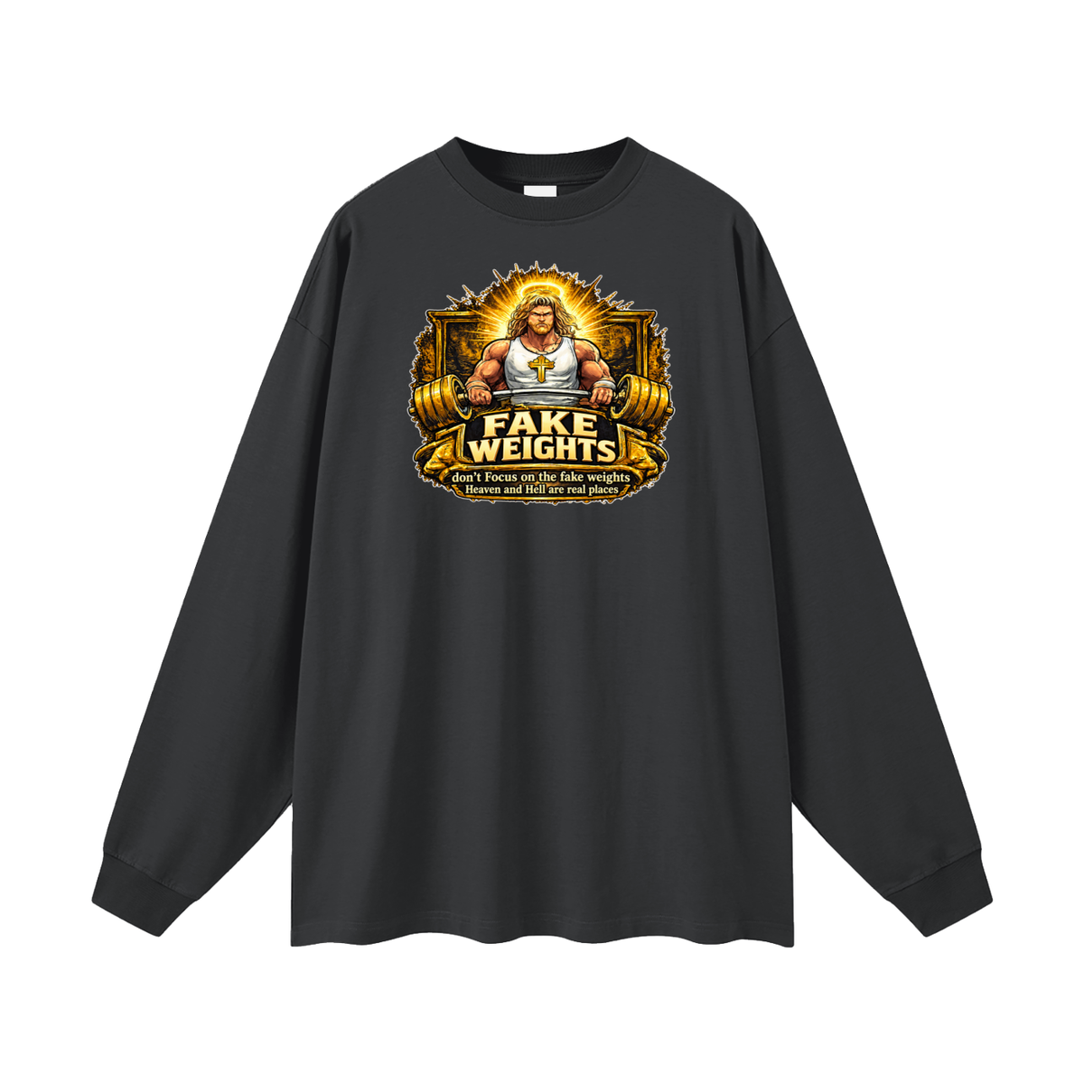 FAKE WEIGHTS don't Focus on the fake weights Heaven and Hell are real places Long Sleeve T-Shirt
