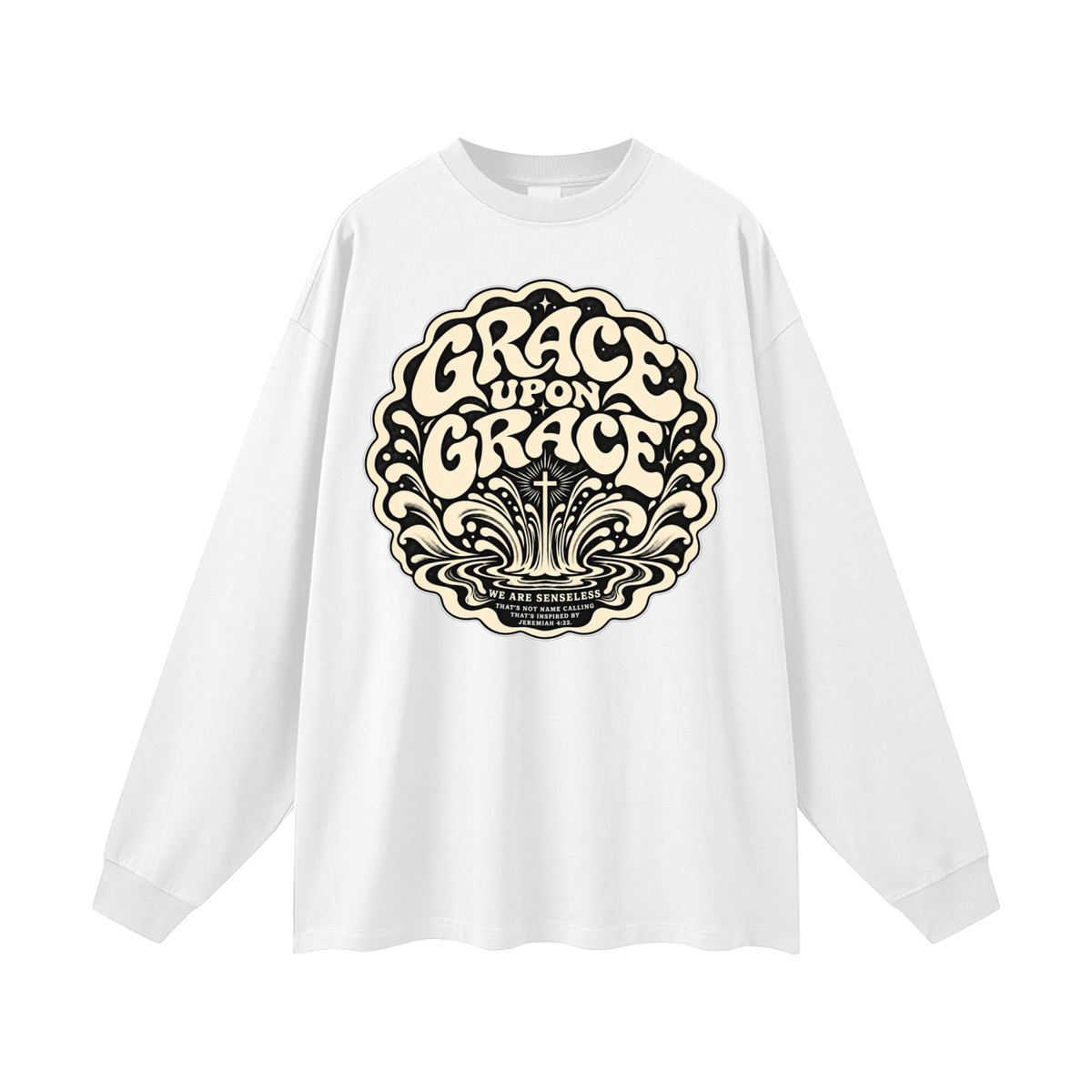 GRACE UPON GRACE WE ARE SENSELESS THAT'S NOT NAME CALLING THAT'S INSPIRED BY JEREMIAH 4:22. Long Sleeve T-Shirt