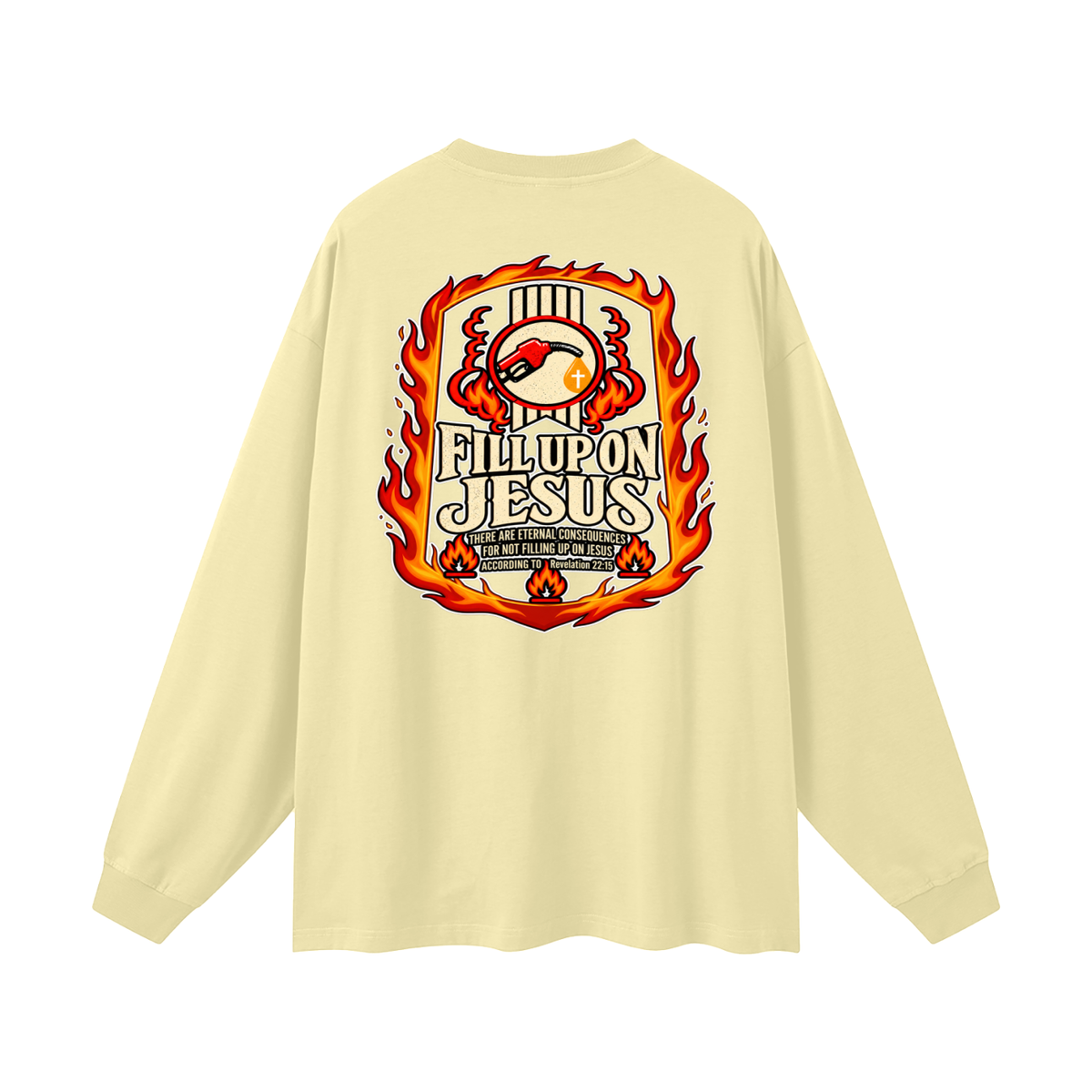 FILL UP ON JESUS THERE ARE ETERNAL CONSEQUENCES FOR NOT FILLING UP ON JESUS ACCORDING TO REVELATION 22:15 Long Sleeve T-Shirt