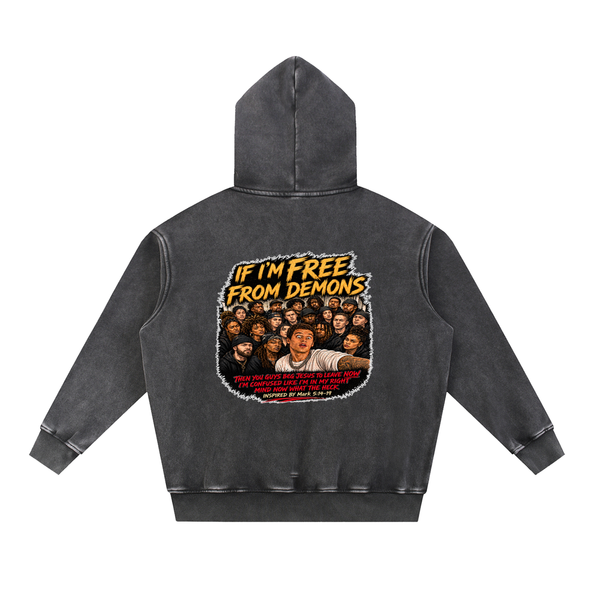 IF I'M FREE FROM DEMONS THEN YOU GUYS BEG JESUS TO LEAVE NOW I'M CONFUSED LIKE I'M IN MY RIGHT MIND NOW WHAT THE HECK INSPIRED BY Mark 5:14-19 Hoodie