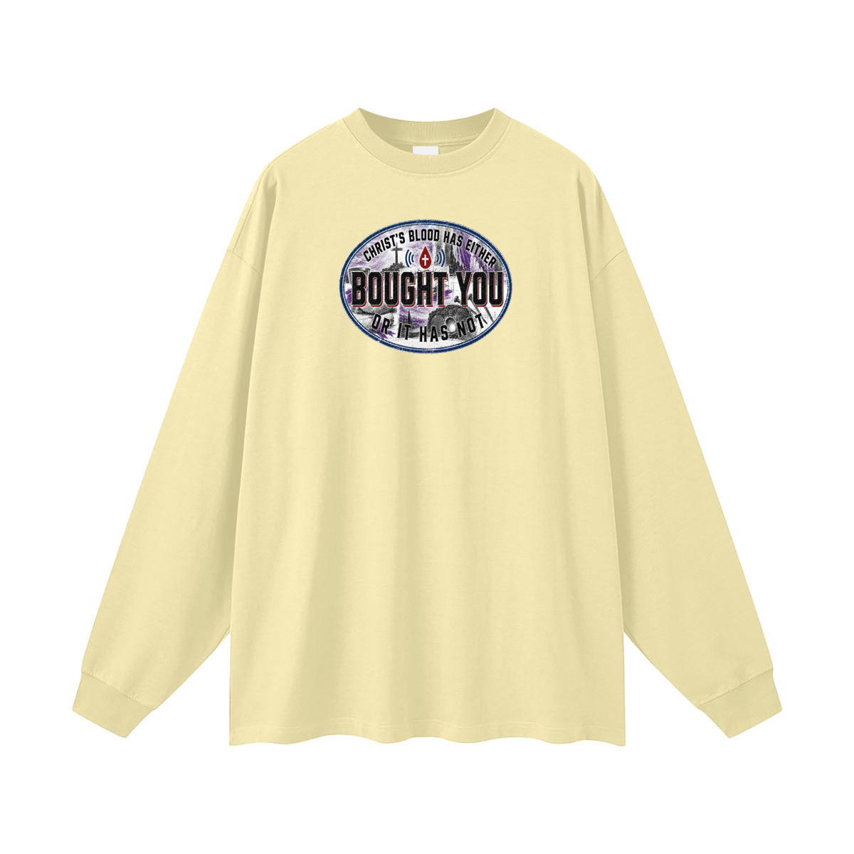 CHRIST'S BLOOD HAS EITHER BOUGHT YOU OR IT HAS NOT Long Sleeve T-Shirt