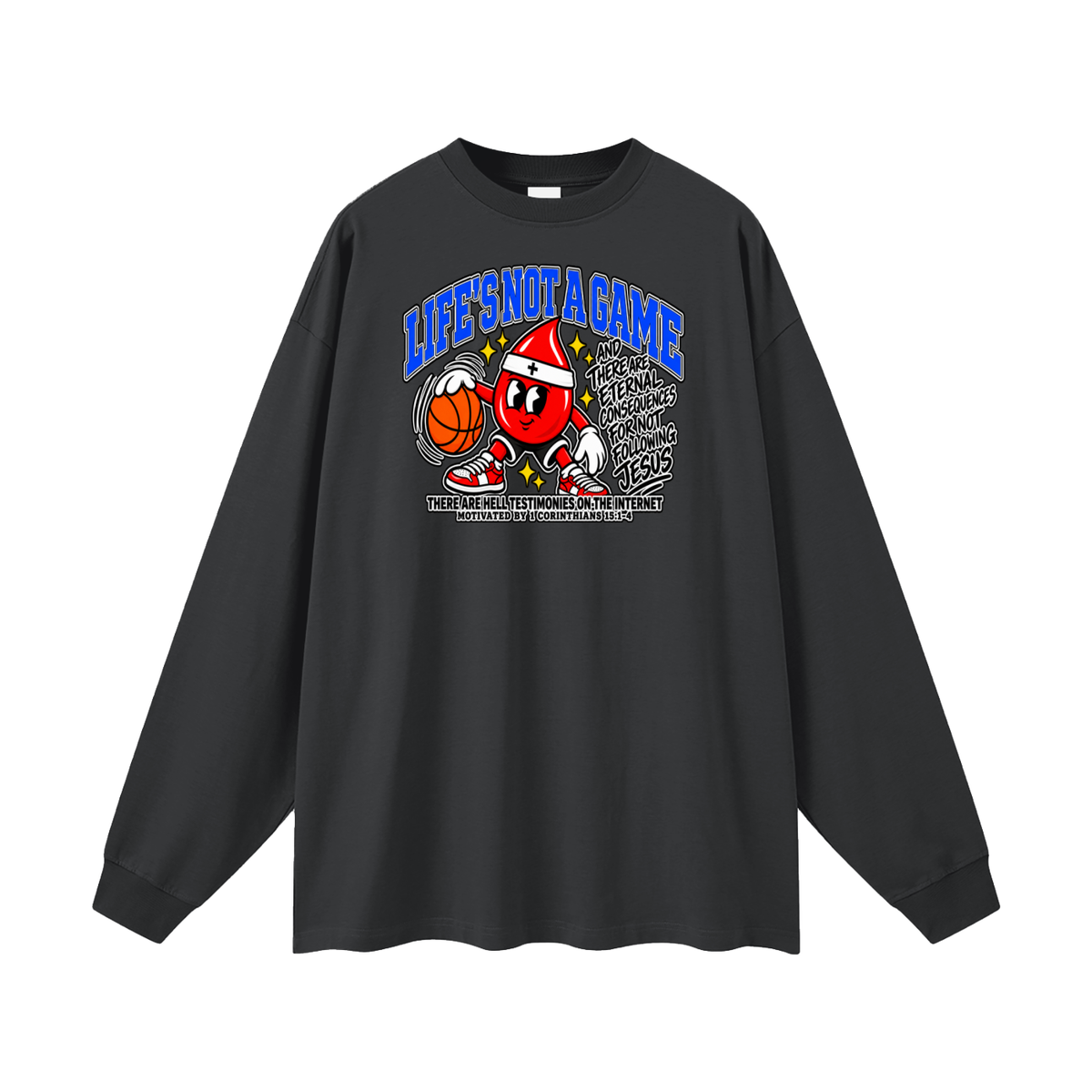 LIFE'S NOT A GAME AND THERE ARE ETERNAL CONSEQUENCES FOR NOT FOLLOWING JESUS THERE ARE HELL TESTIMONIES ON THE INTERNET MOTIVATED BY 1 Corinthians 15:1-4 Long Sleeve T-Shirt