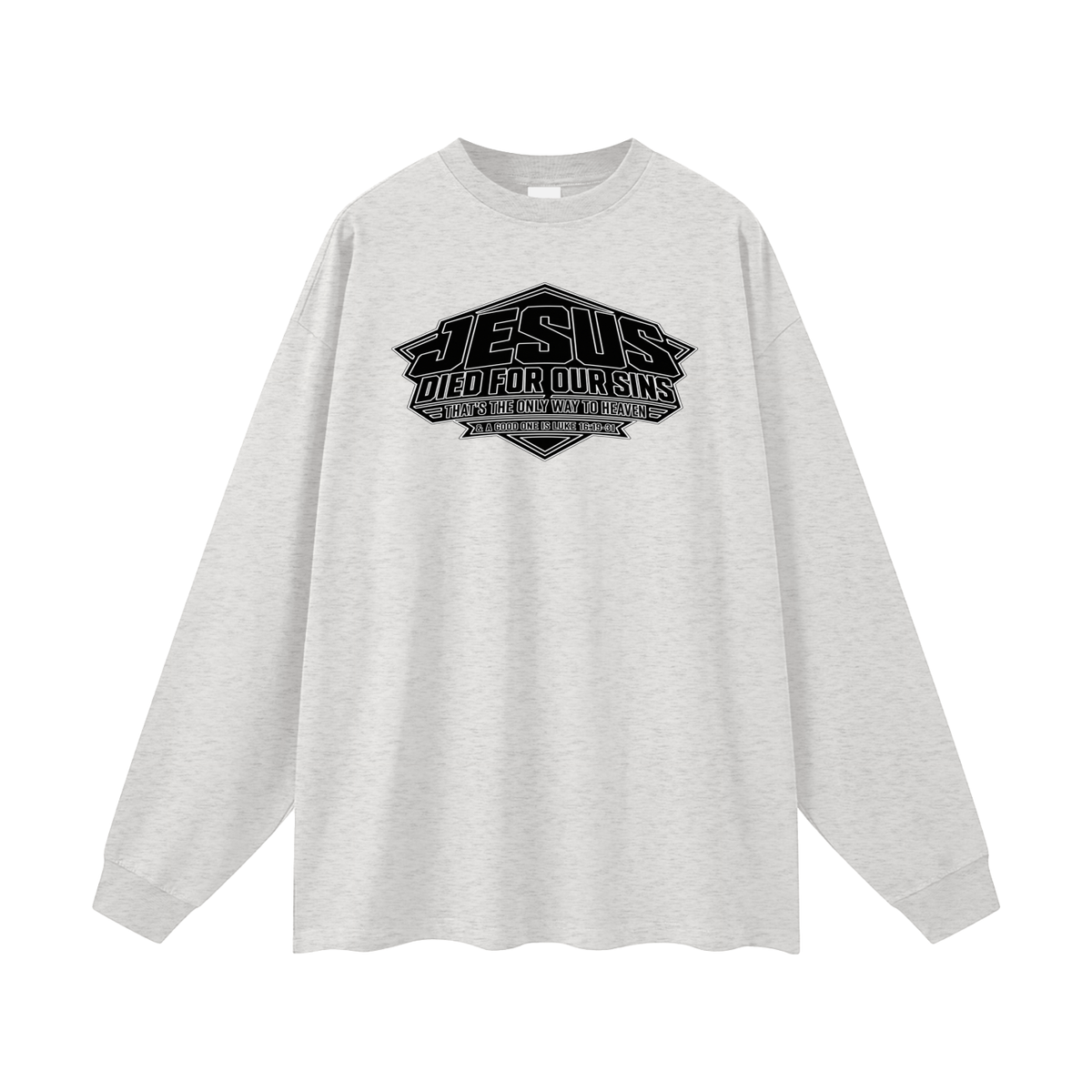 JESUS DIED FOR OUR SINS THAT'S THE ONLY WAY TO HEAVEN & A GOOD ONE IS LUKE 16:19-31 Long Sleeve T-Shirt