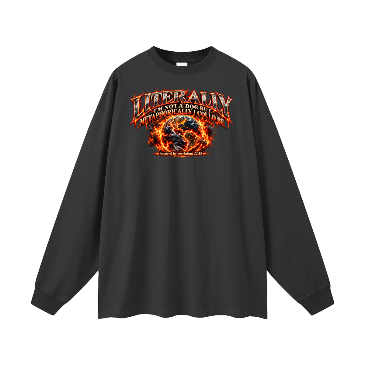 LITERALLY I'M NOT A DOG BUT METAPHORICALLY I COULD BE Inspired by revelation 22:15 Long Sleeve T-Shirt