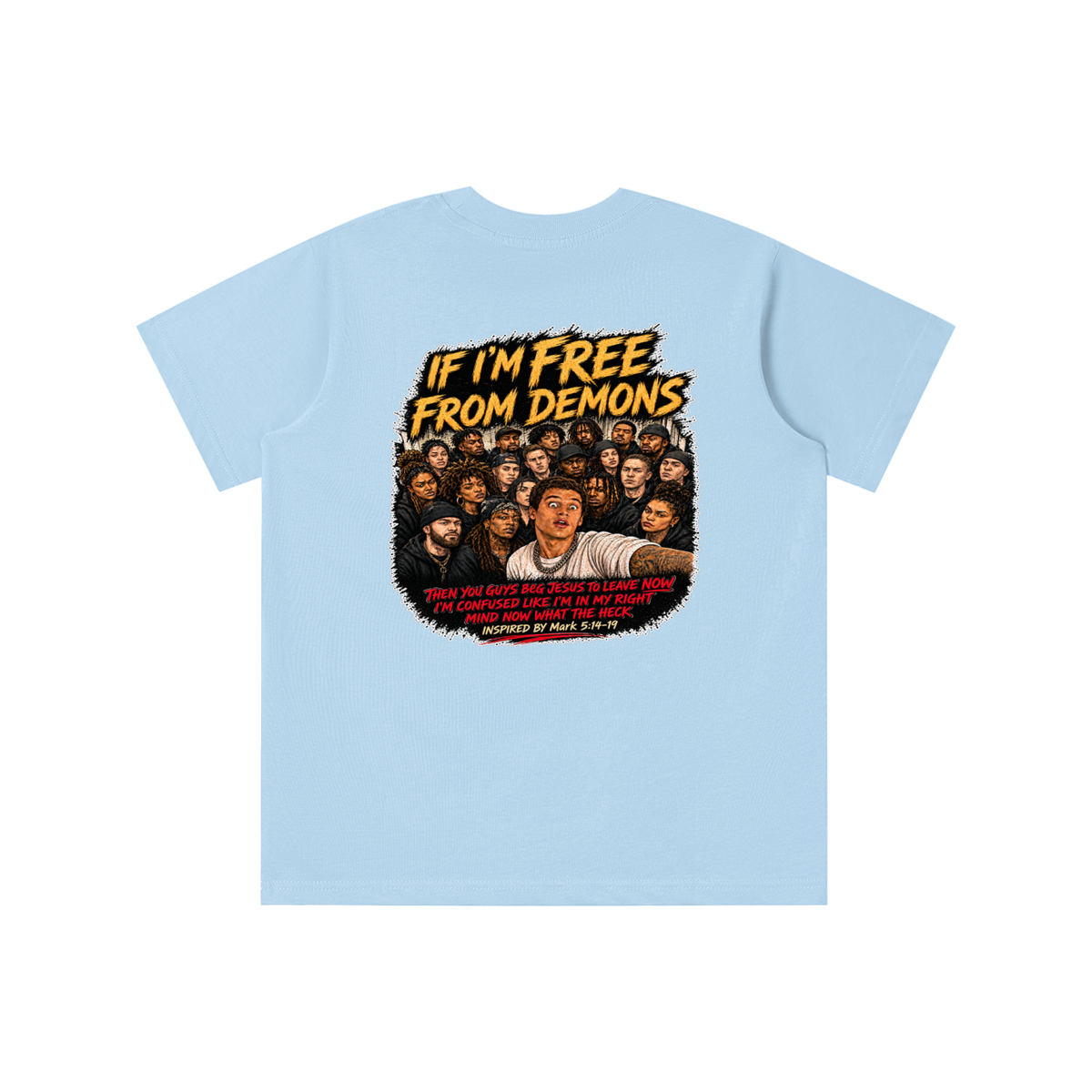 IF I'M FREE FROM DEMONS THEN YOU GUYS BEG JESUS TO LEAVE NOW I'M CONFUSED LIKE I'M IN MY RIGHT MIND NOW WHAT THE HECK INSPIRED BY Mark 5:14-19 youth T-shirt