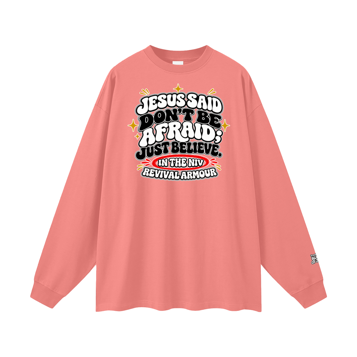 JESUS SAID Don't be afraid; just believe." IN THE NIV PREACH THE BLOOD OF JESUS Long Sleeve T-Shirt