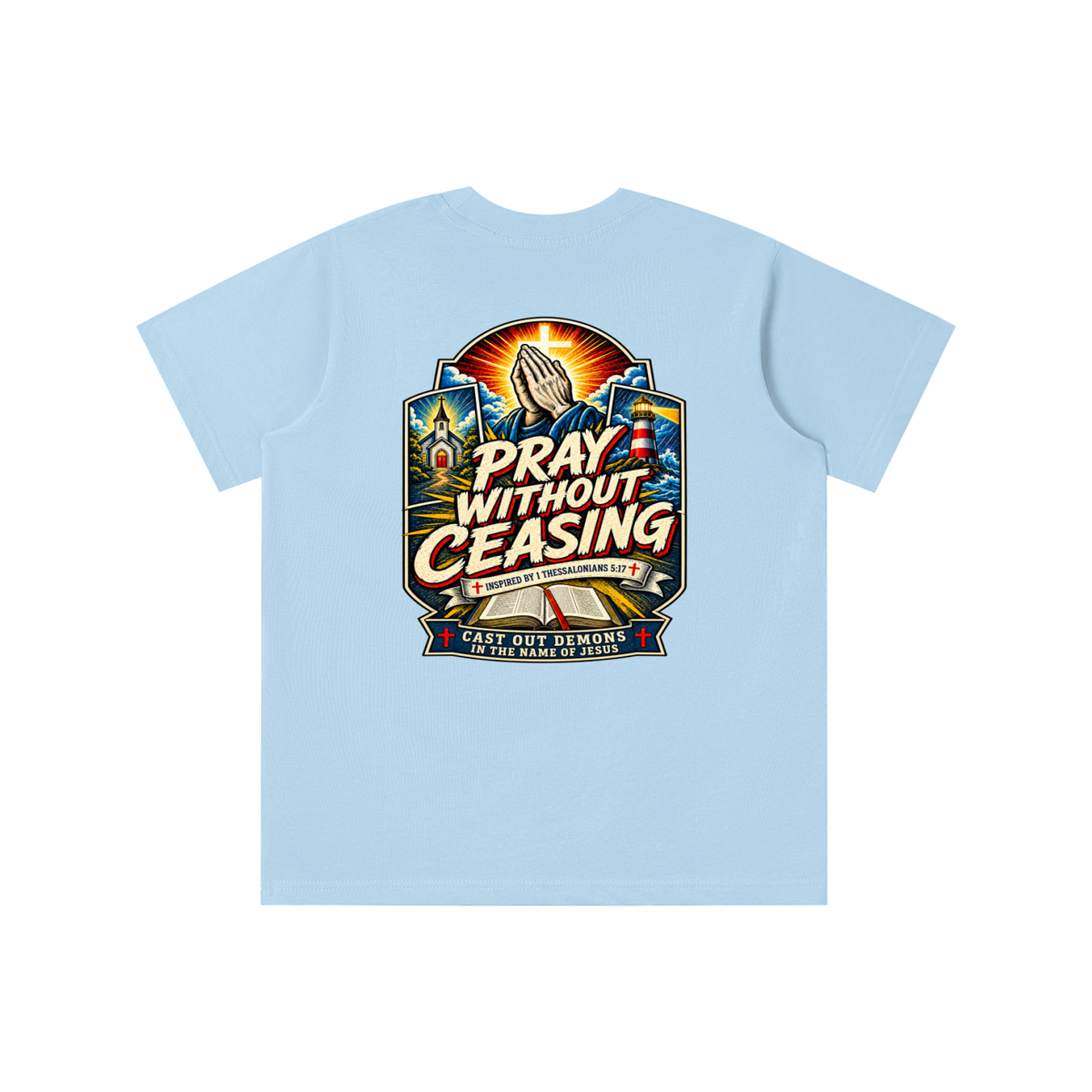 PRAY WITHOUT CEASING INSPIRED 1 THESSALONIANS 5:17 CAST OUT DEMONS IN THE NAME OF JESUS youth T-shirt
