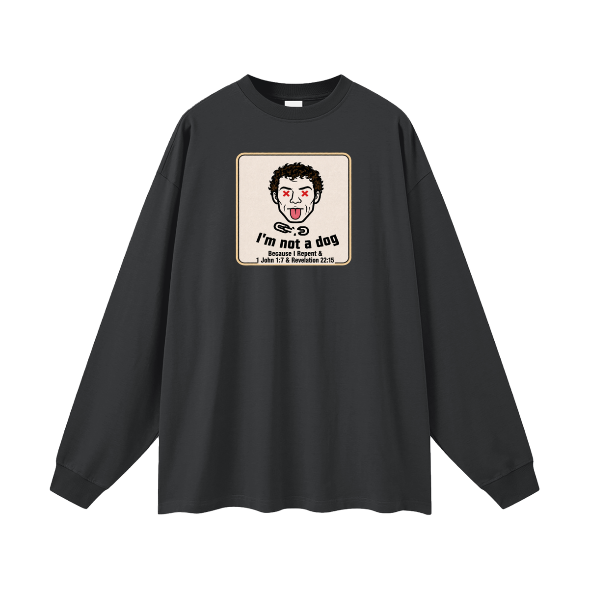 I'm not a dog Because I Repent & 1 John 1:7 & Revelation 22:15 Long Sleeve T-Shirt