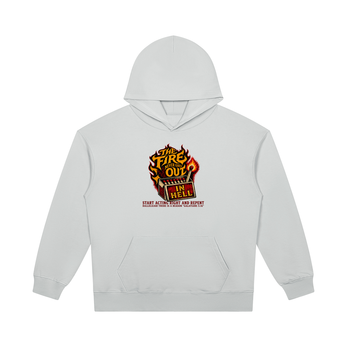 THE FIRE NEVER GOES OUT IN HELL START ACTING RIGHT AND REPENT HALLELUJAH THERE IS A REASON "GALATIANS 5:16" Hoodie